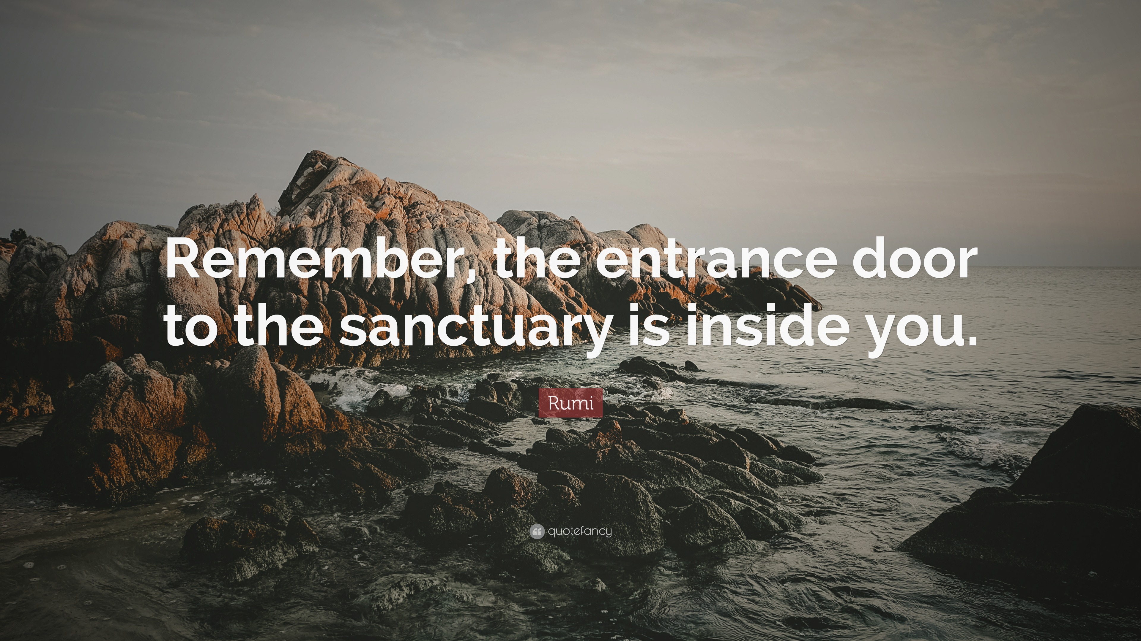 Rumi Quote “Remember, the entrance door to the sanctuary is inside you.”