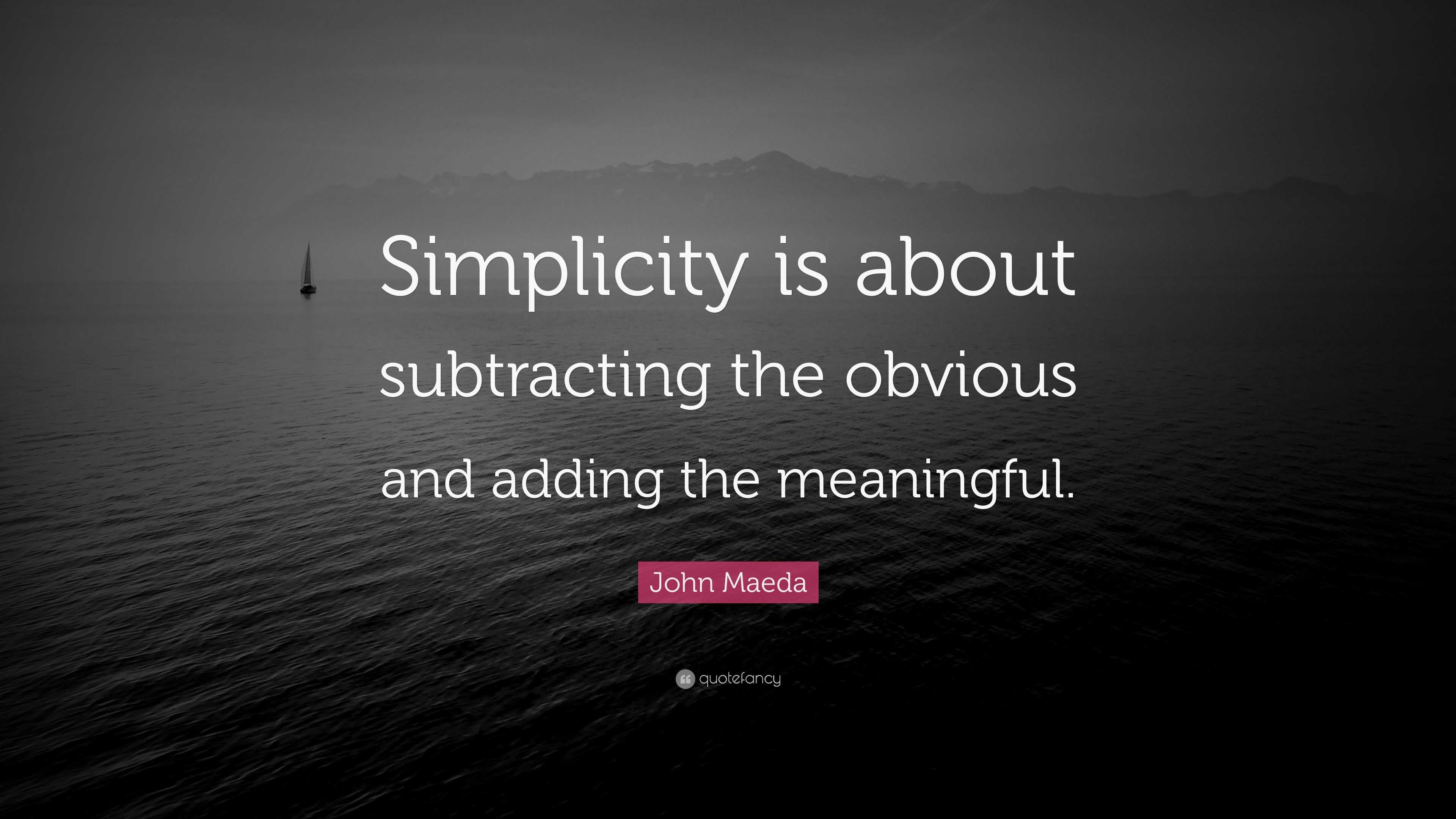 John Maeda Quote: “Simplicity is about subtracting the obvious and ...