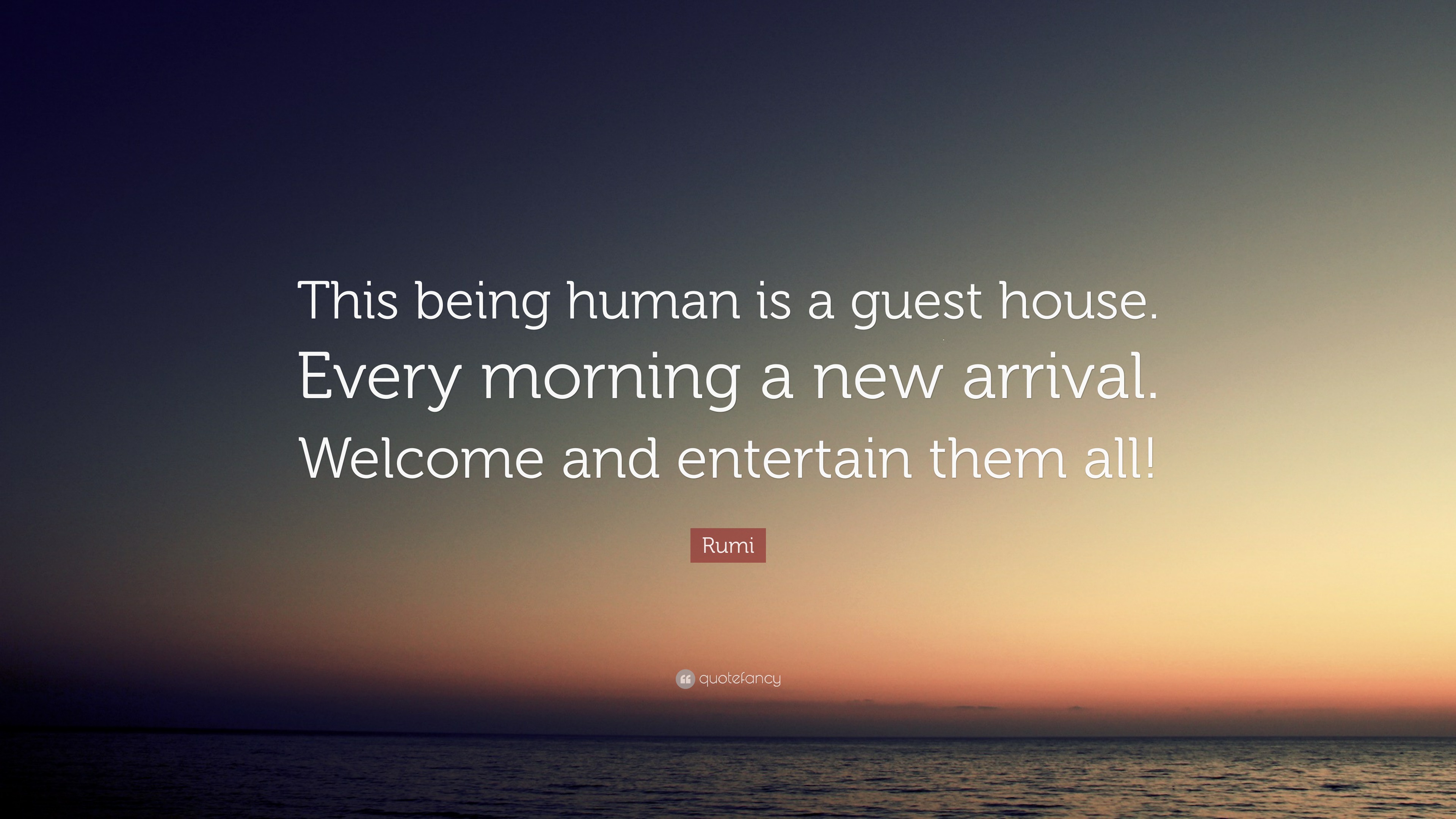 Rumi Quote “This being human is a guest house. Every morning a new