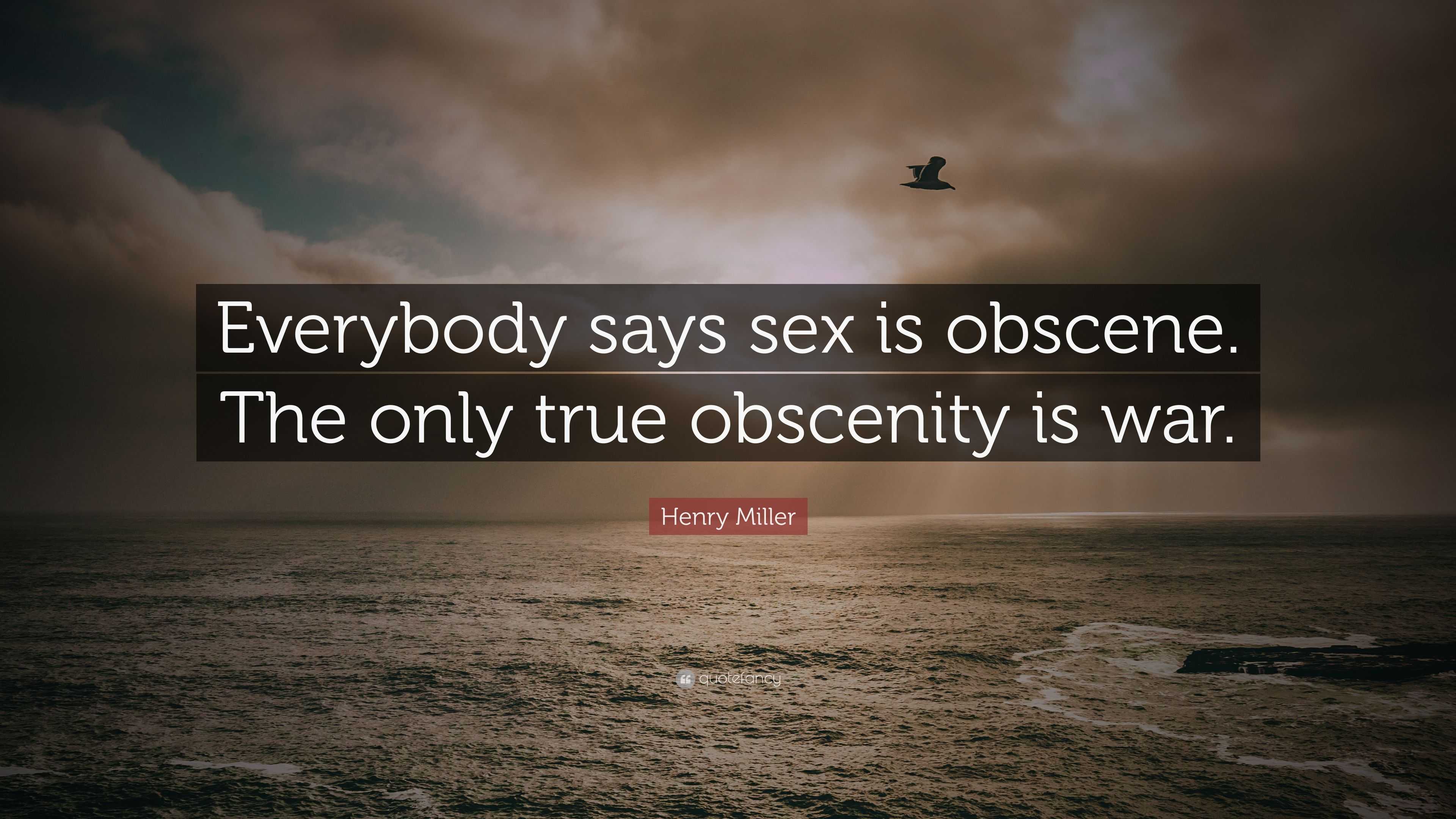 Henry Miller Quote “everybody Says Sex Is Obscene The Only True Obscenity Is War” 6031