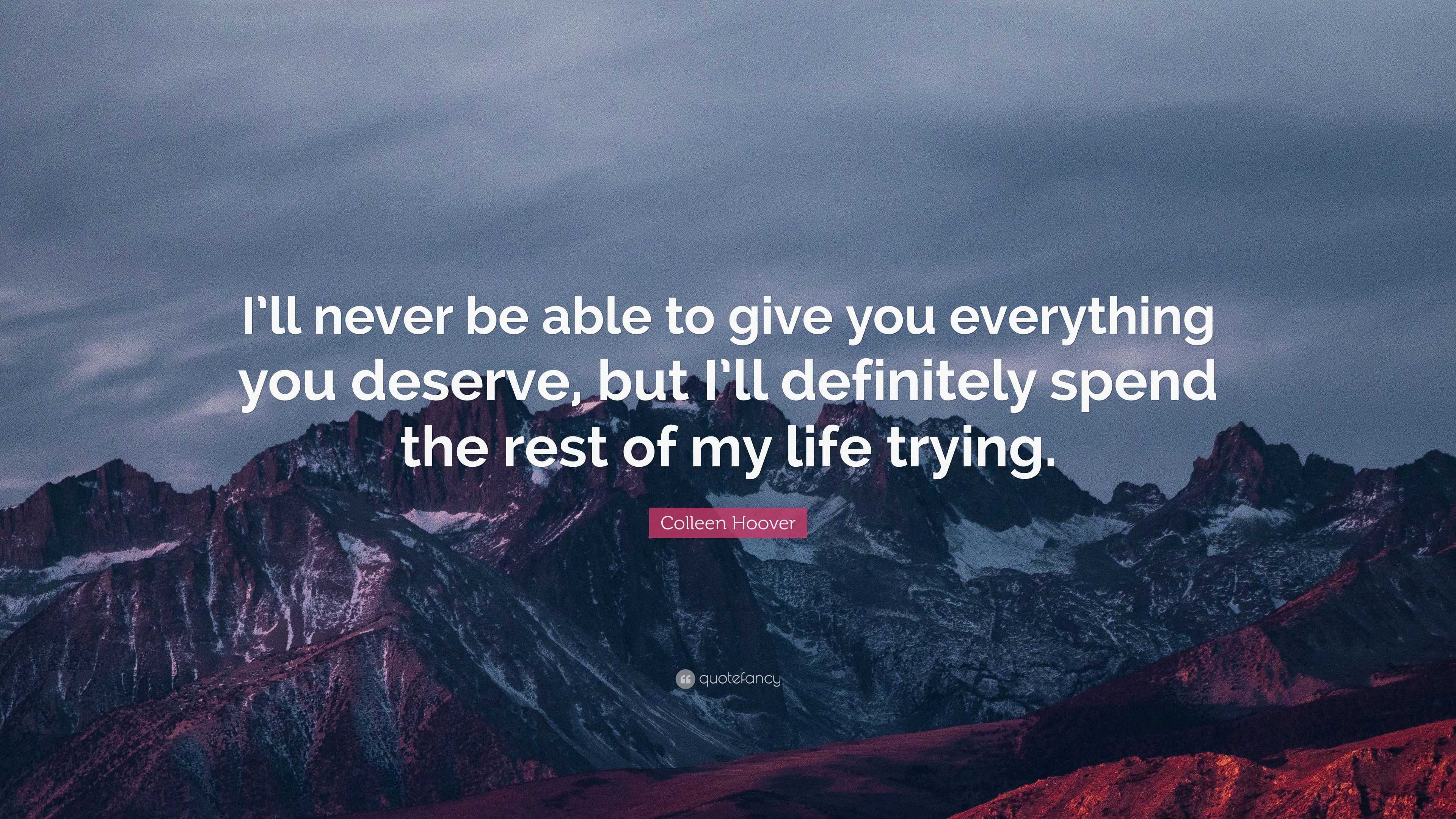 Colleen Hoover Quote: “I’ll never be able to give you everything you ...