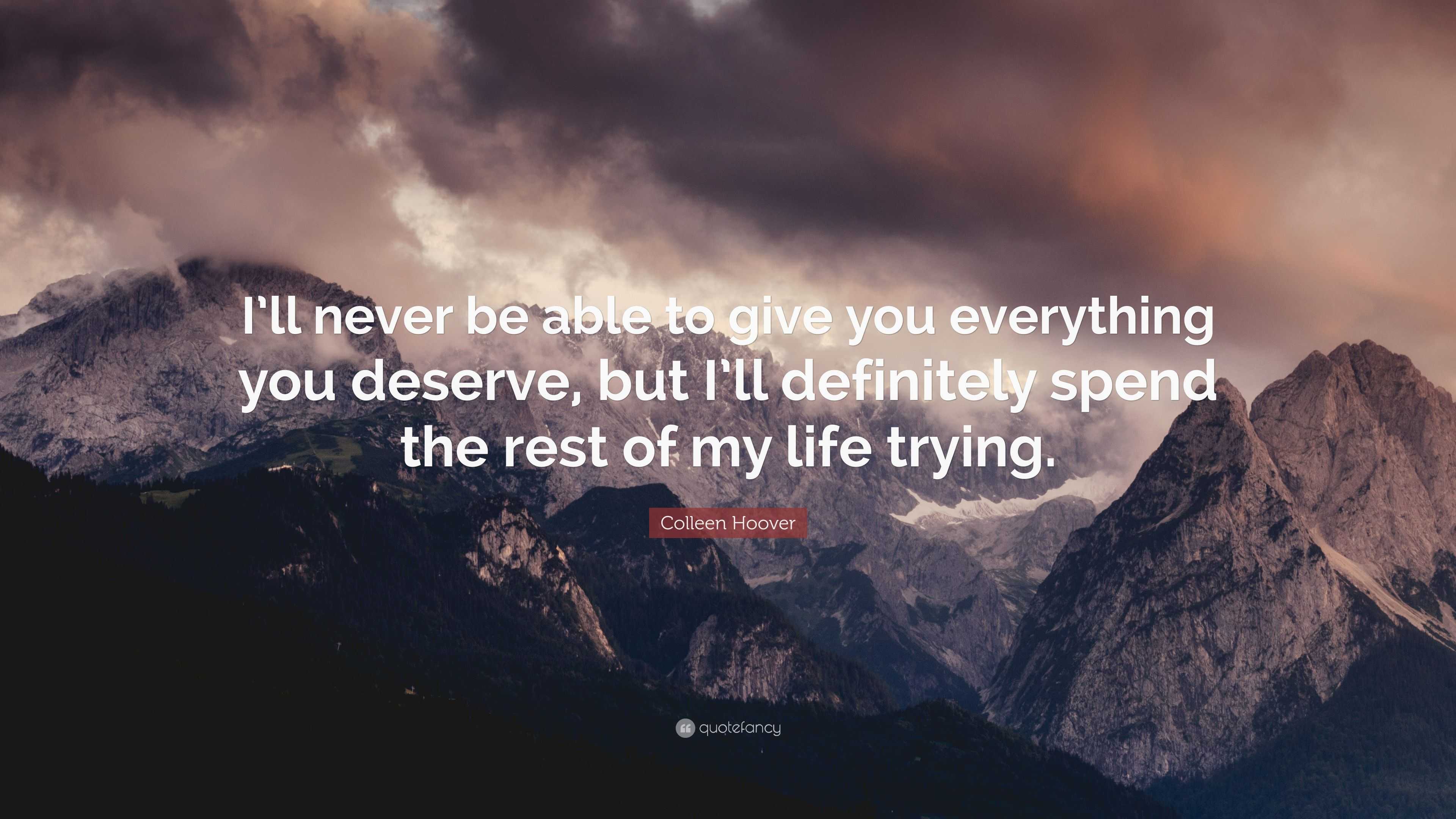 Colleen Hoover Quote: “I’ll never be able to give you everything you ...