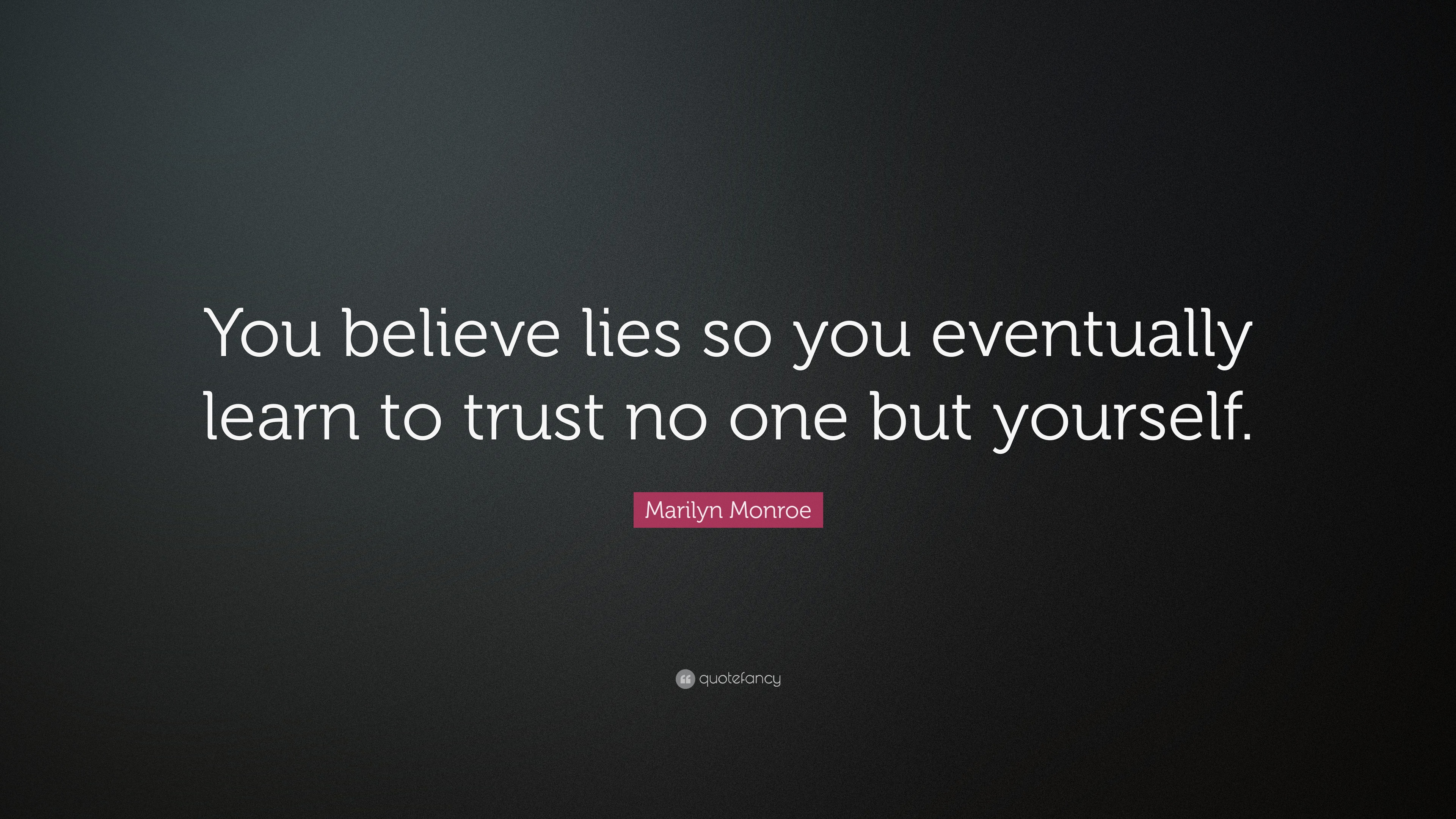 Marilyn Monroe Quote: “You believe lies so you eventually learn to ...