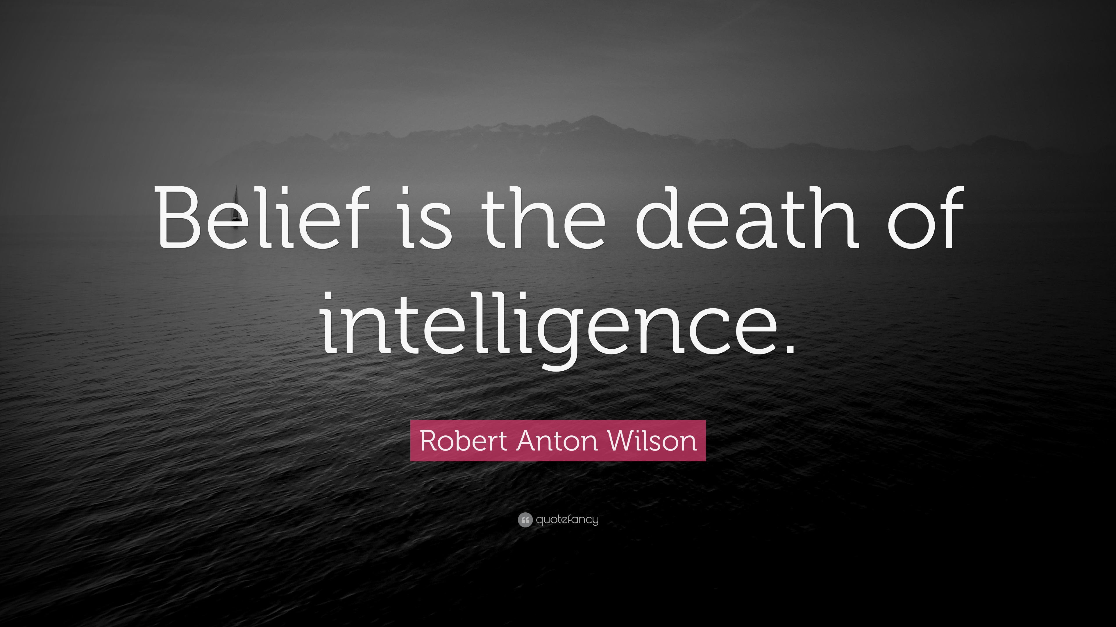 Robert Anton Wilson Quote: “Belief is the death of intelligence.”