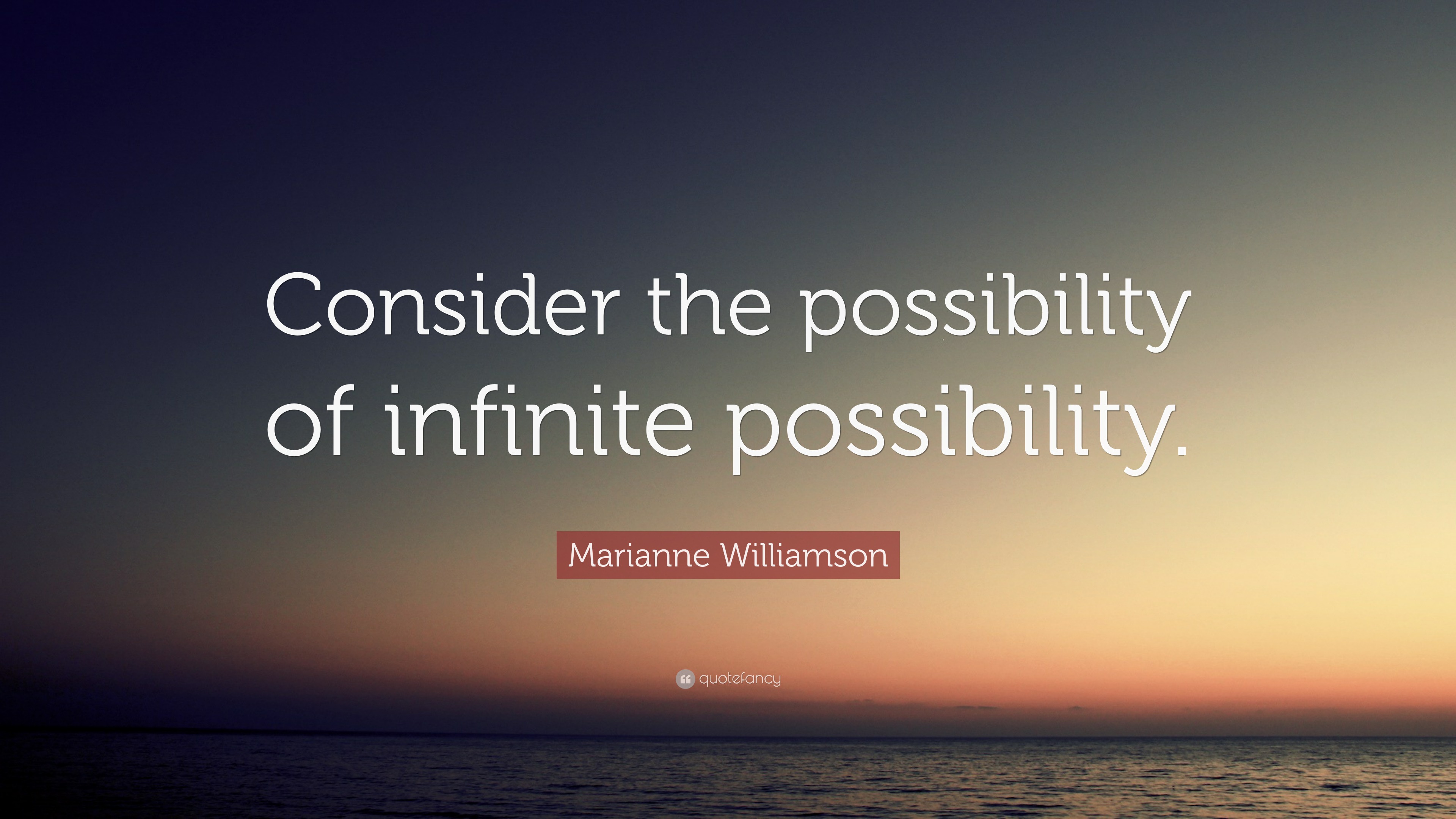 Marianne Williamson Quote: “Consider The Possibility Of Infinite ...