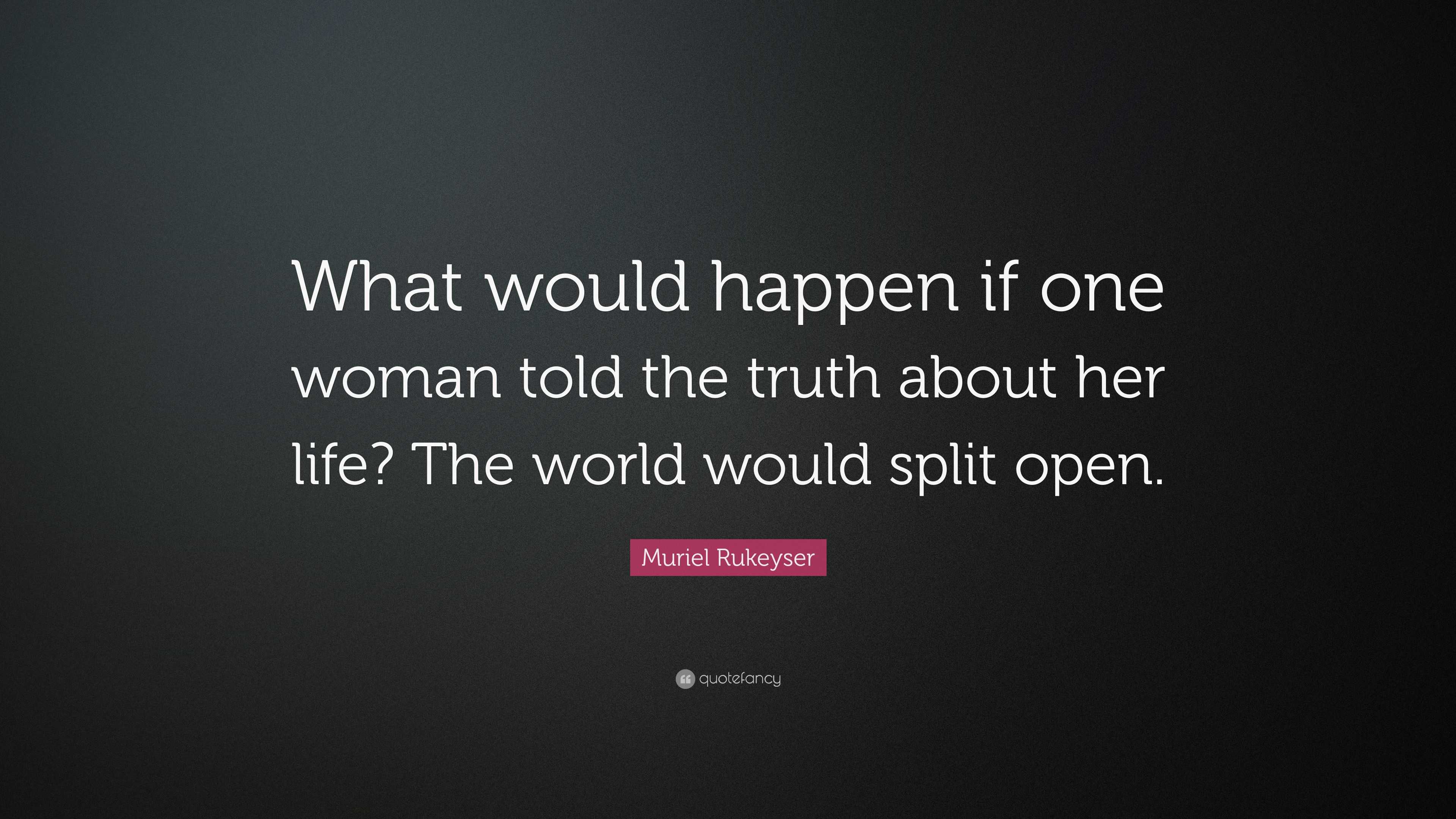 Muriel Rukeyser Quote: “What would happen if one woman told the truth ...