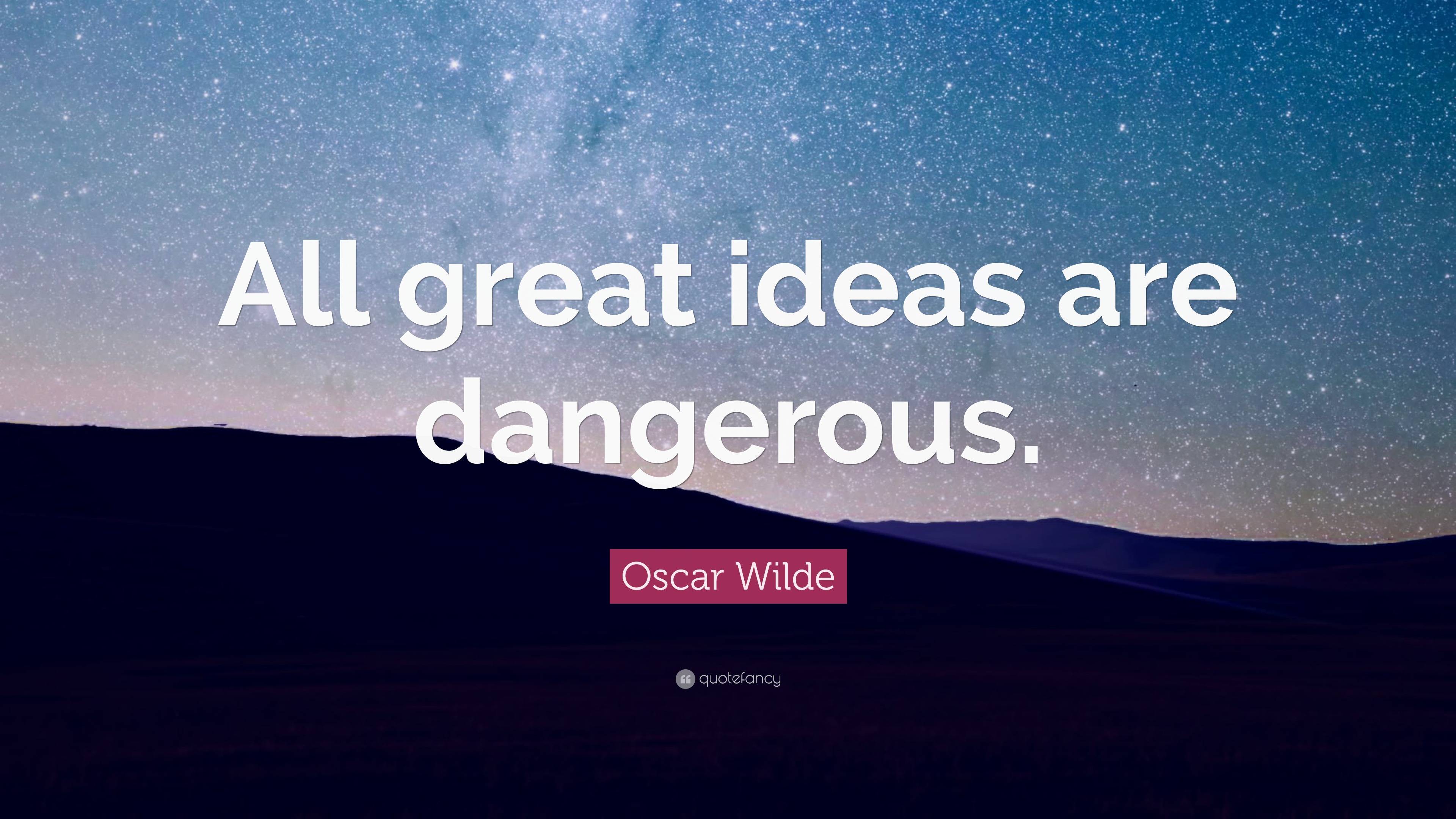Oscar Wilde Quote “All great ideas are dangerous.”