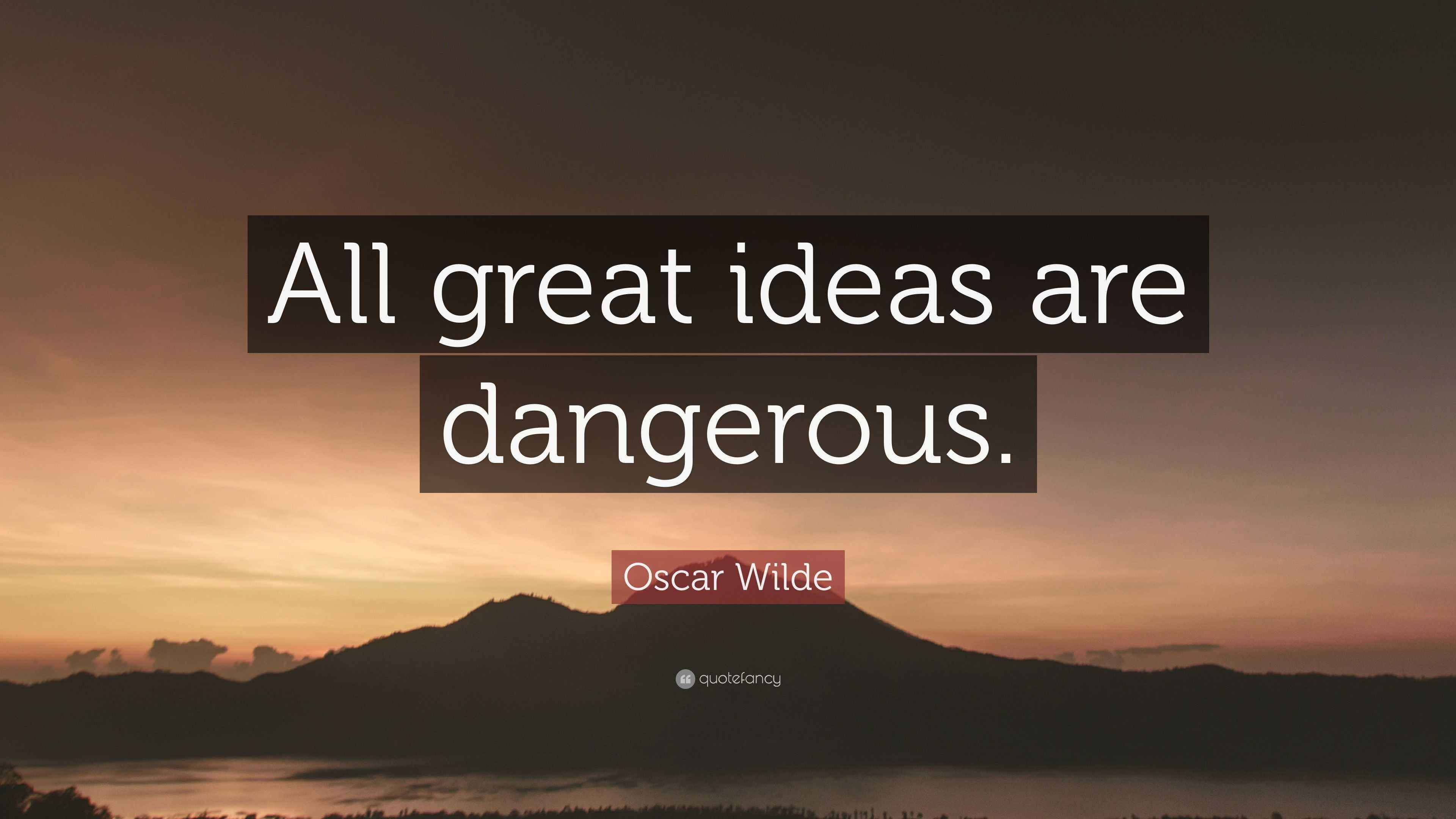 Oscar Wilde Quote “All great ideas are dangerous.”