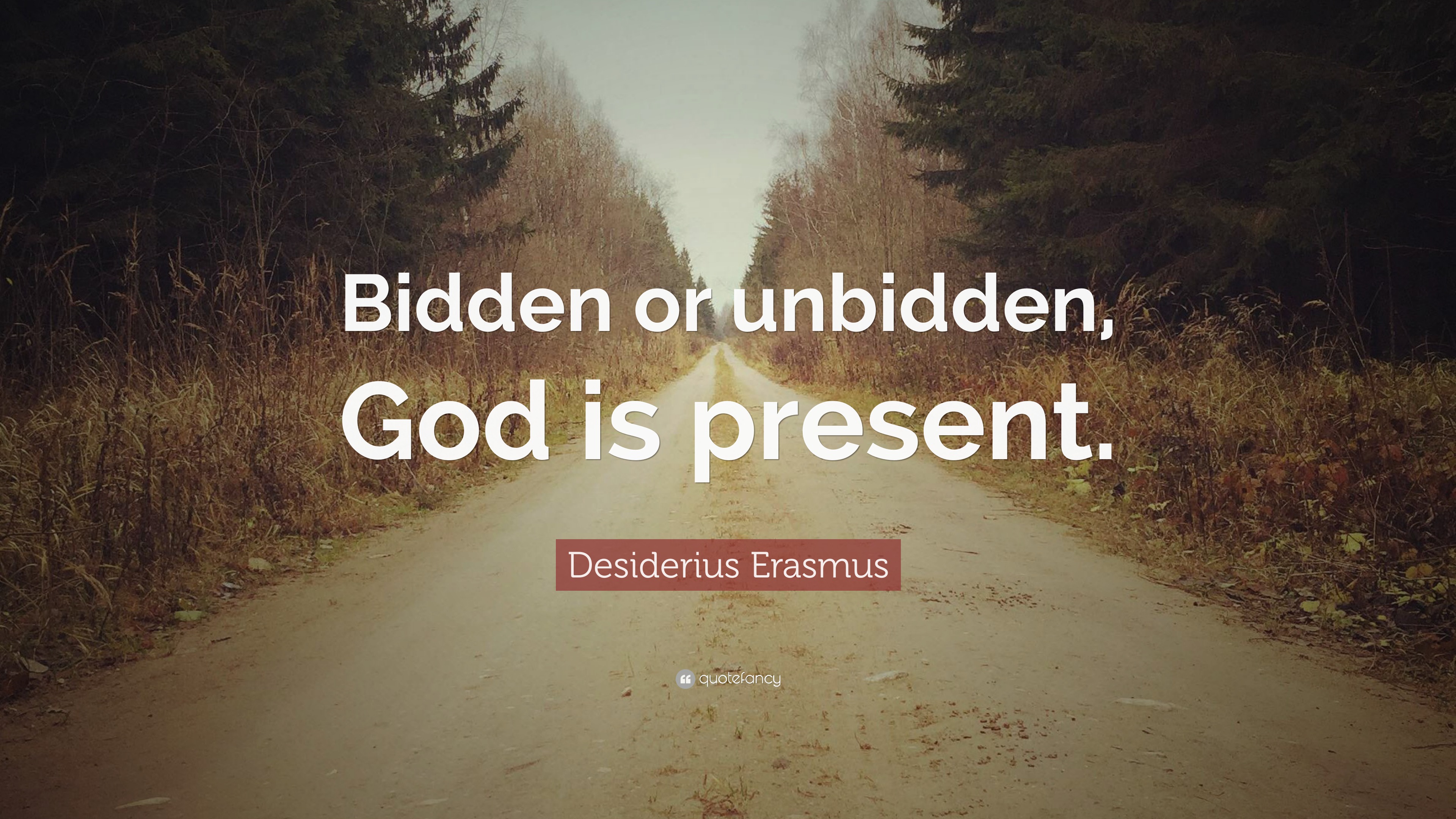 Desiderius Erasmus Quote: “Bidden Or Unbidden, God Is Present.”