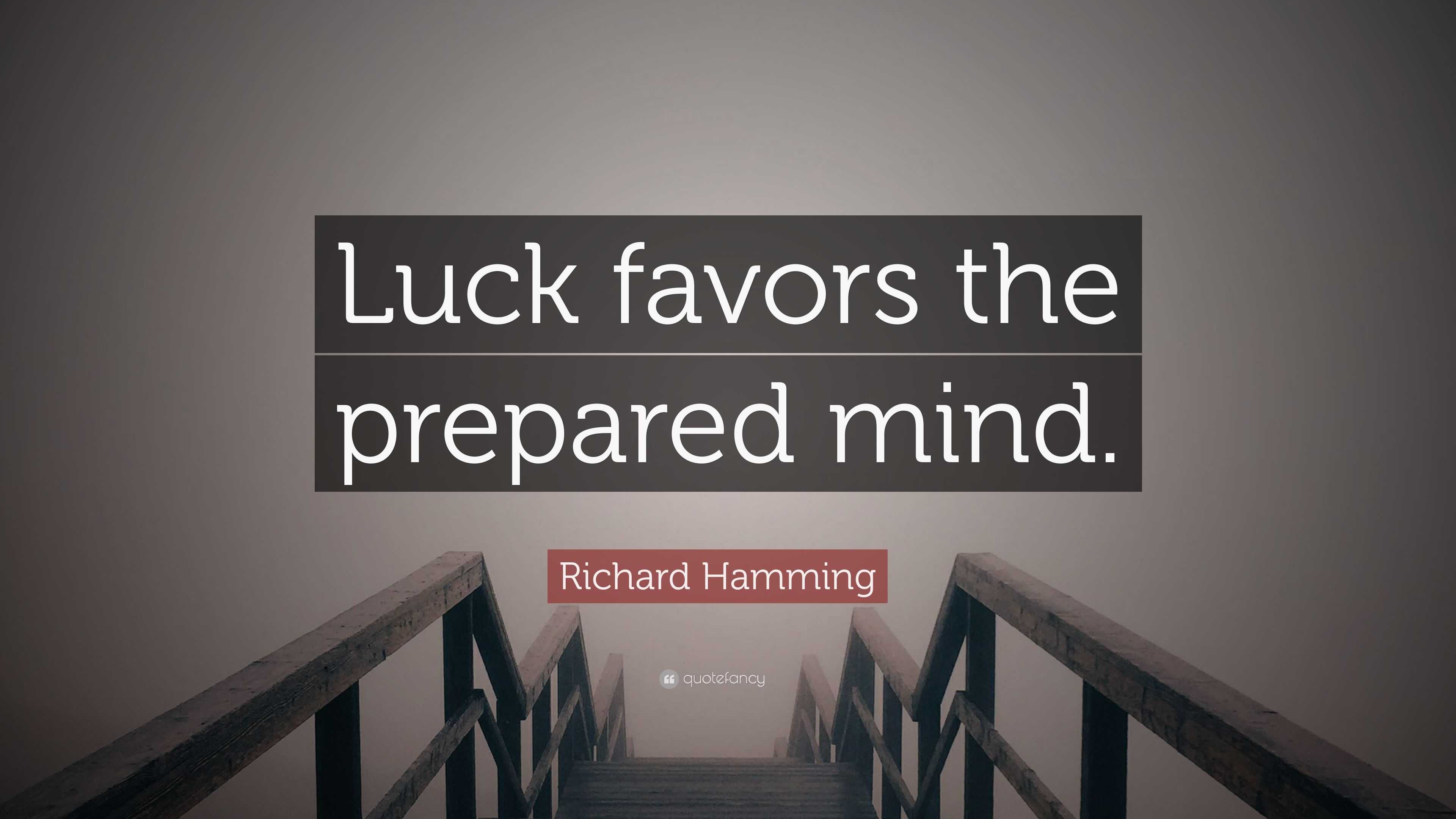 Richard Hamming Quote: “Luck favors the prepared mind.”