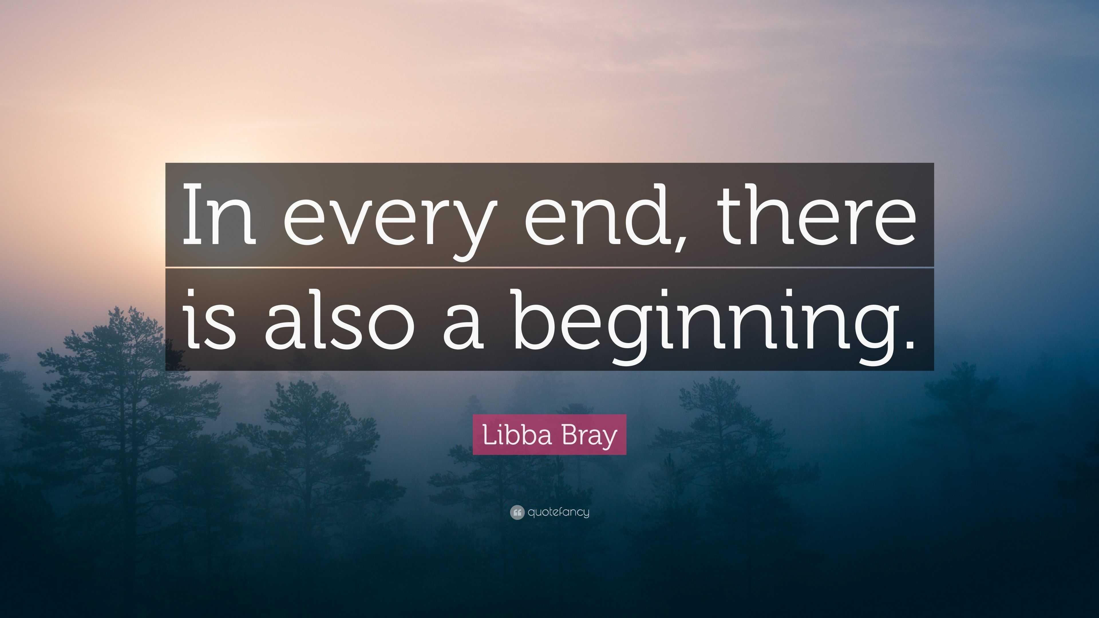 Libba Bray Quote: “In every end, there is also a beginning.”