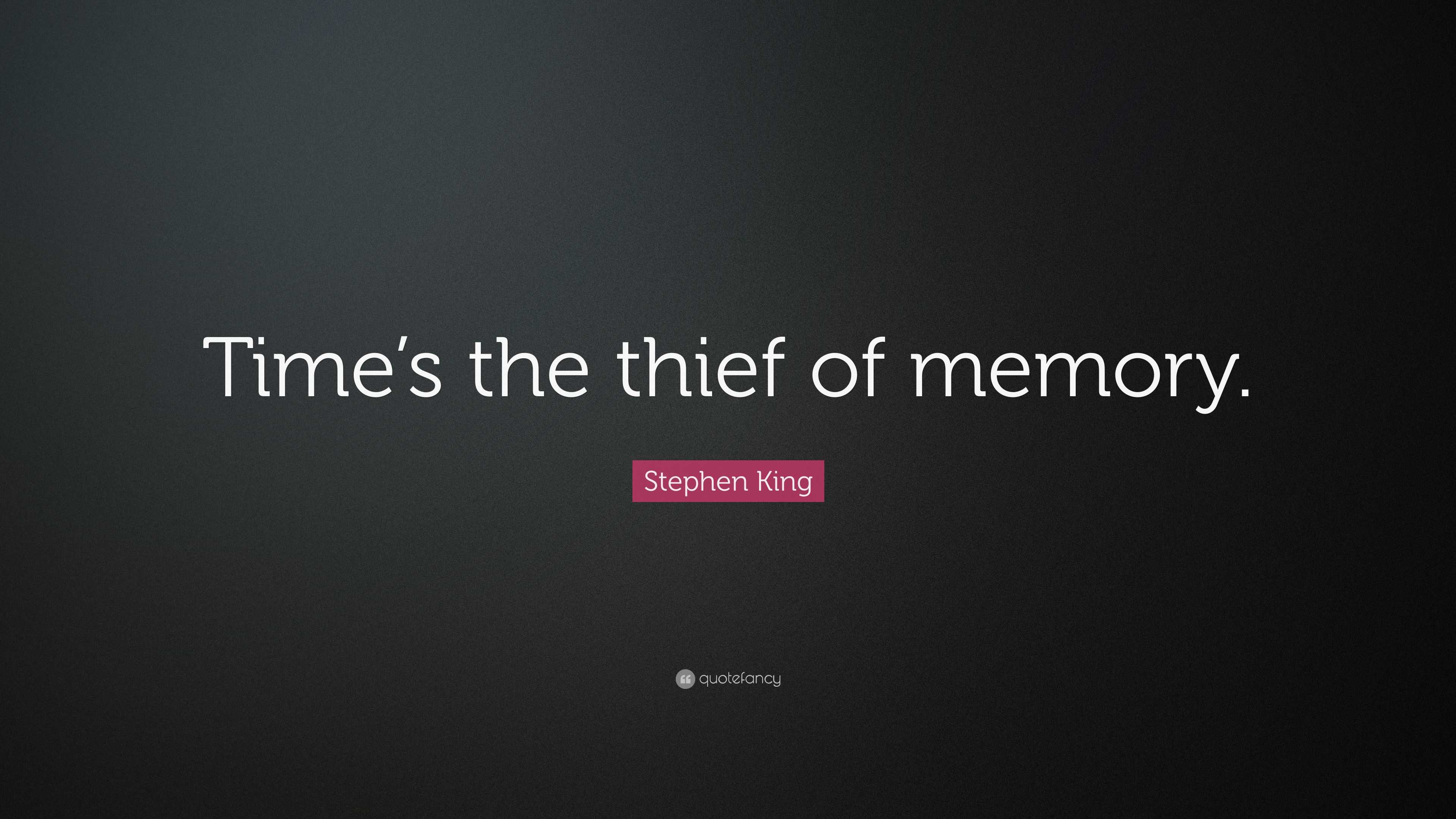 Stephen King Quote: “Time’s the thief of memory.”