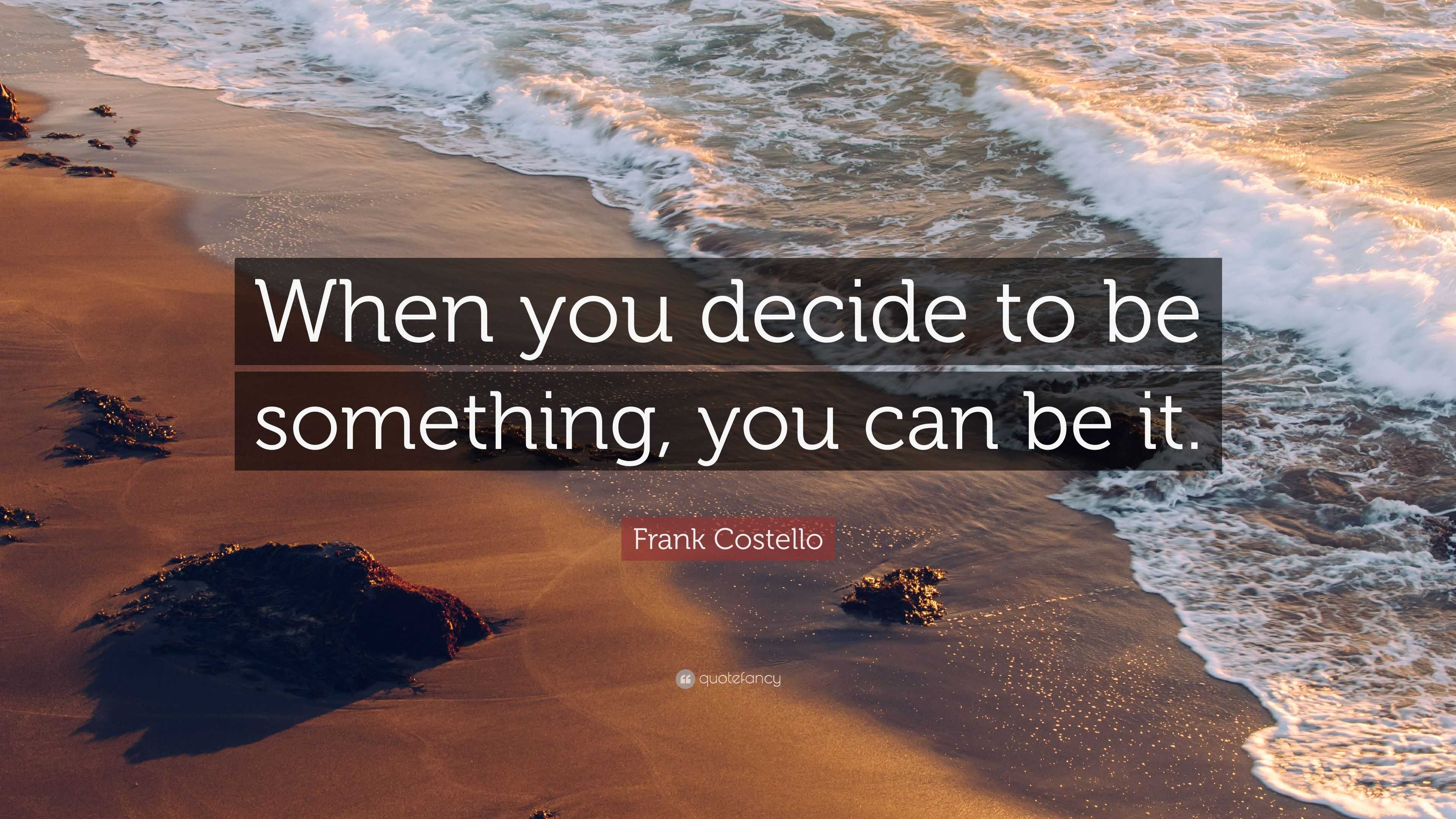 Frank Costello Quote: “when You Decide To Be Something, You Can Be It.”