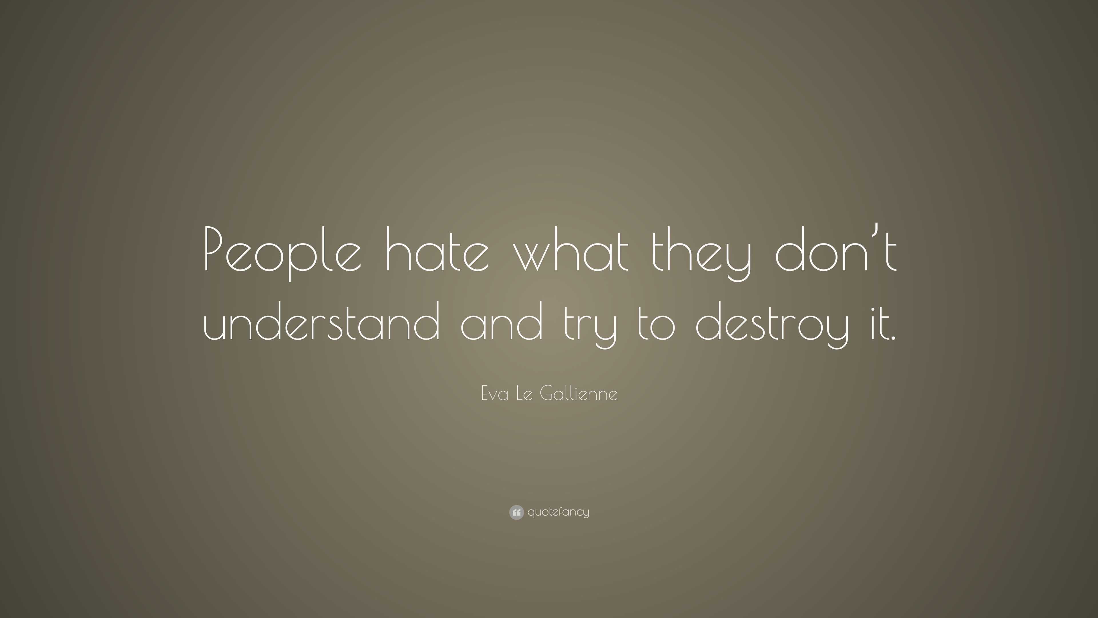 Eva Le Gallienne Quote: “People hate what they don’t understand and try ...