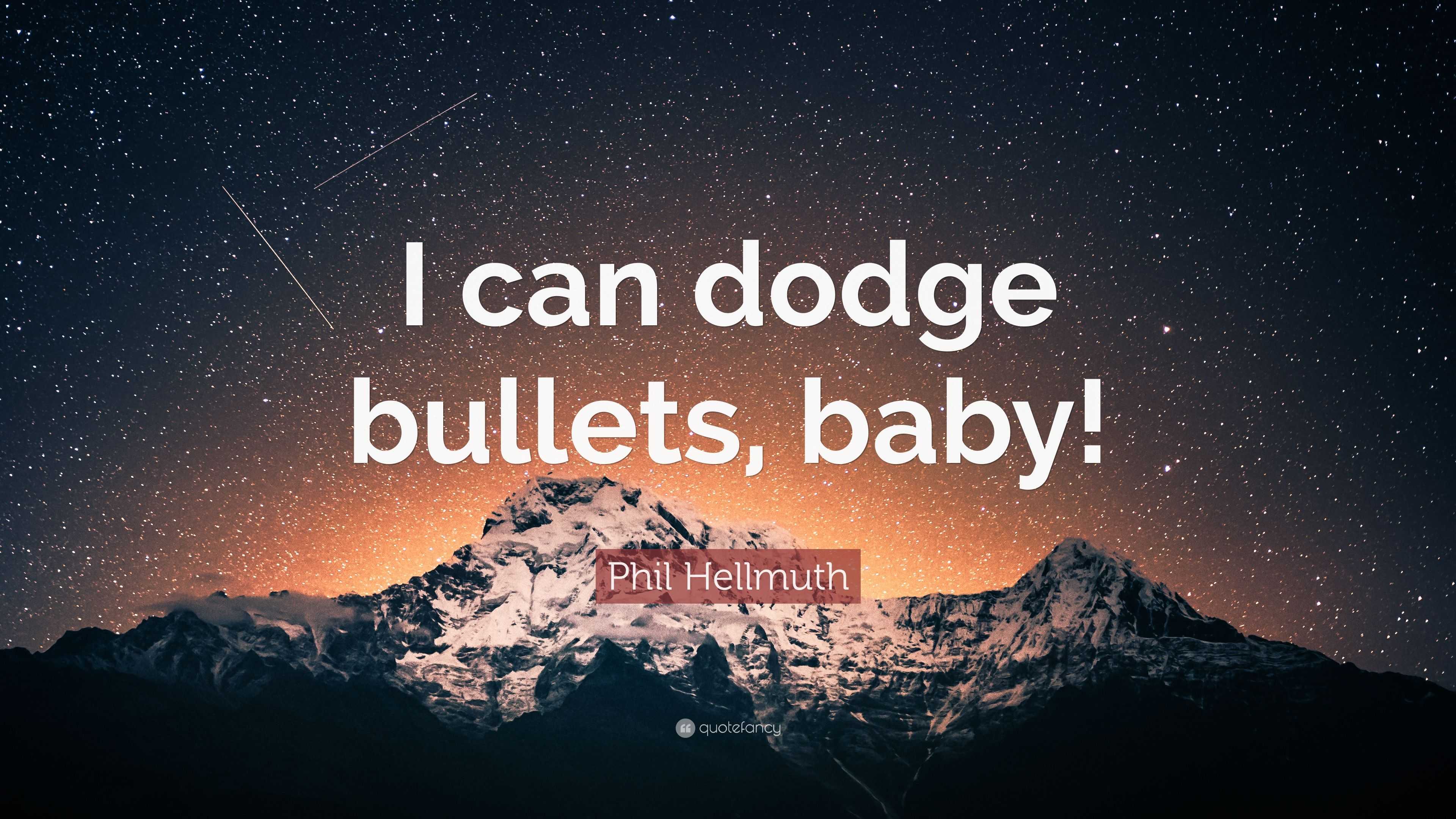 Phil Hellmuth Quote: “I can dodge bullets, baby!”