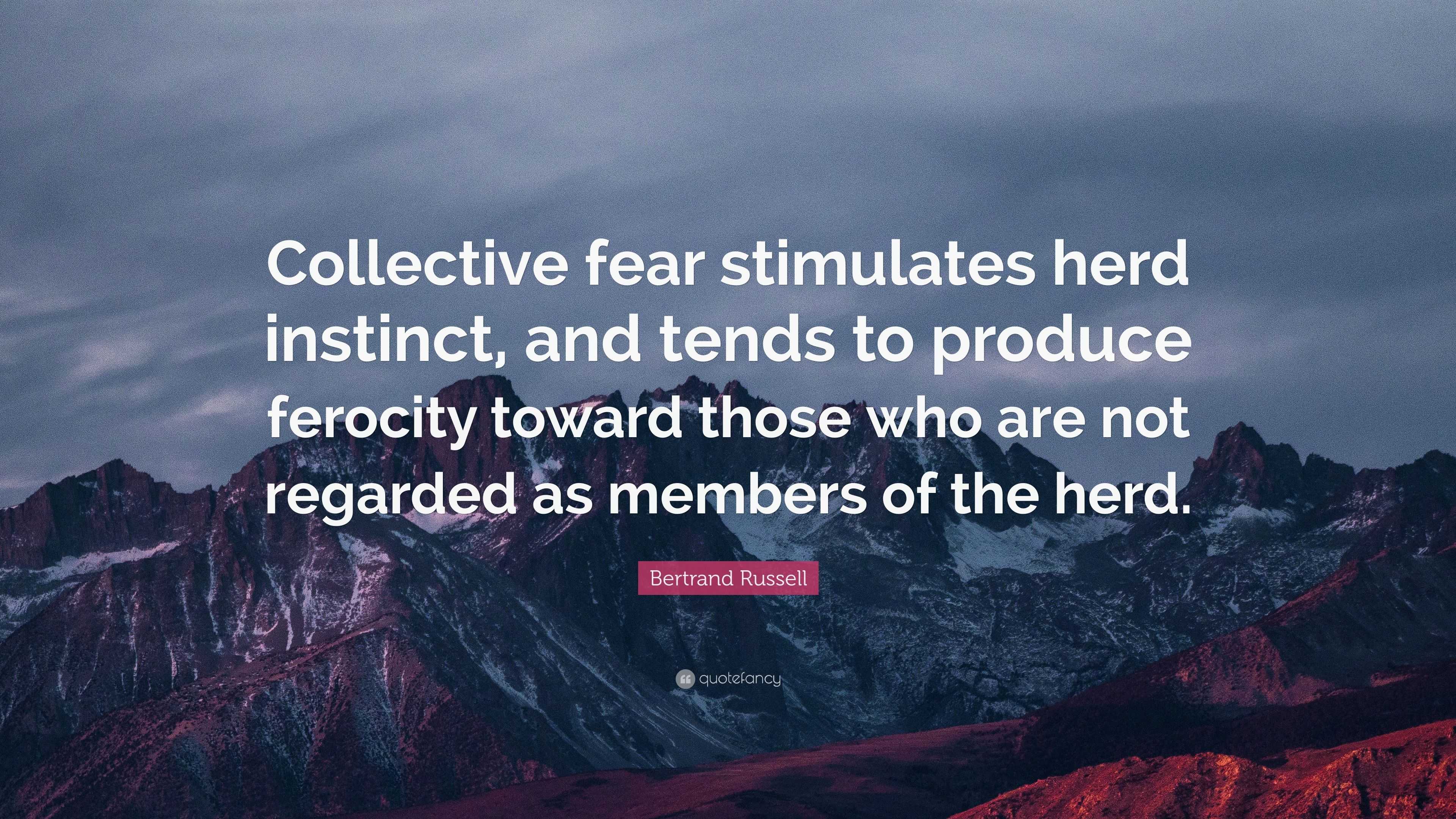 Bertrand Russell Quote: “Collective fear stimulates herd instinct, and ...