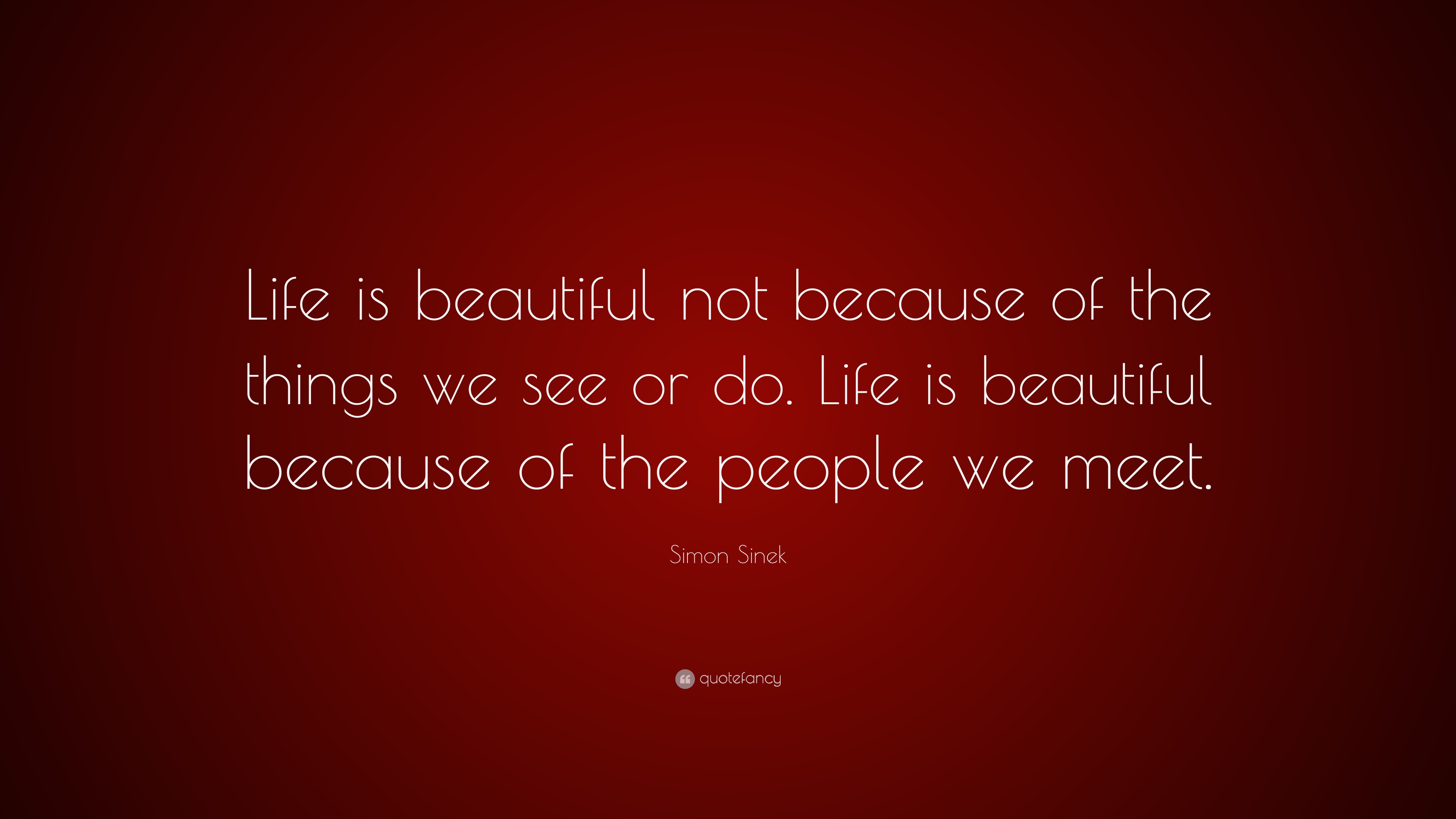 Simon Sinek Quote “Life is beautiful not because of the things we see or