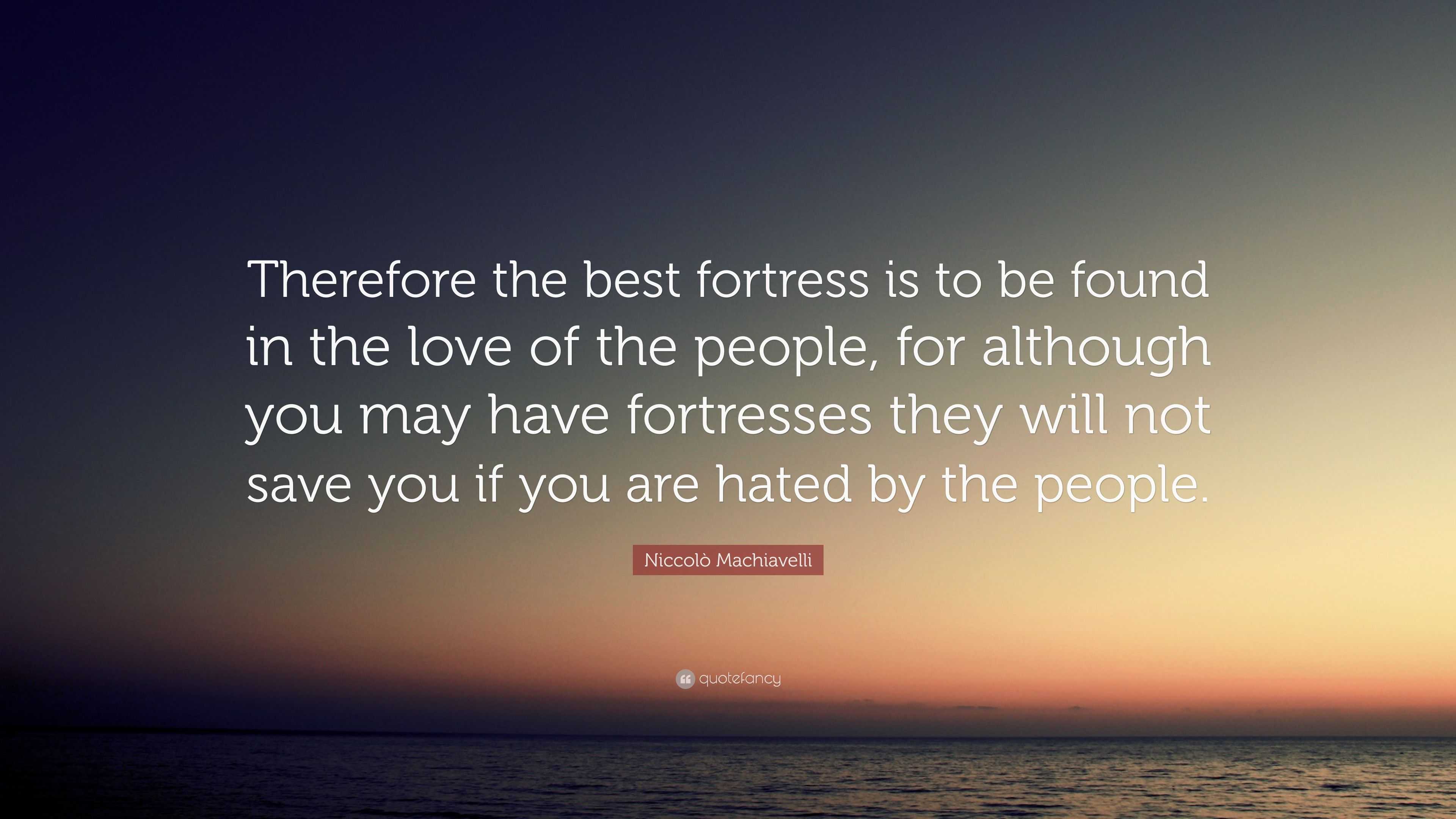 Niccolò Machiavelli Quote: “Therefore the best fortress is to be found ...