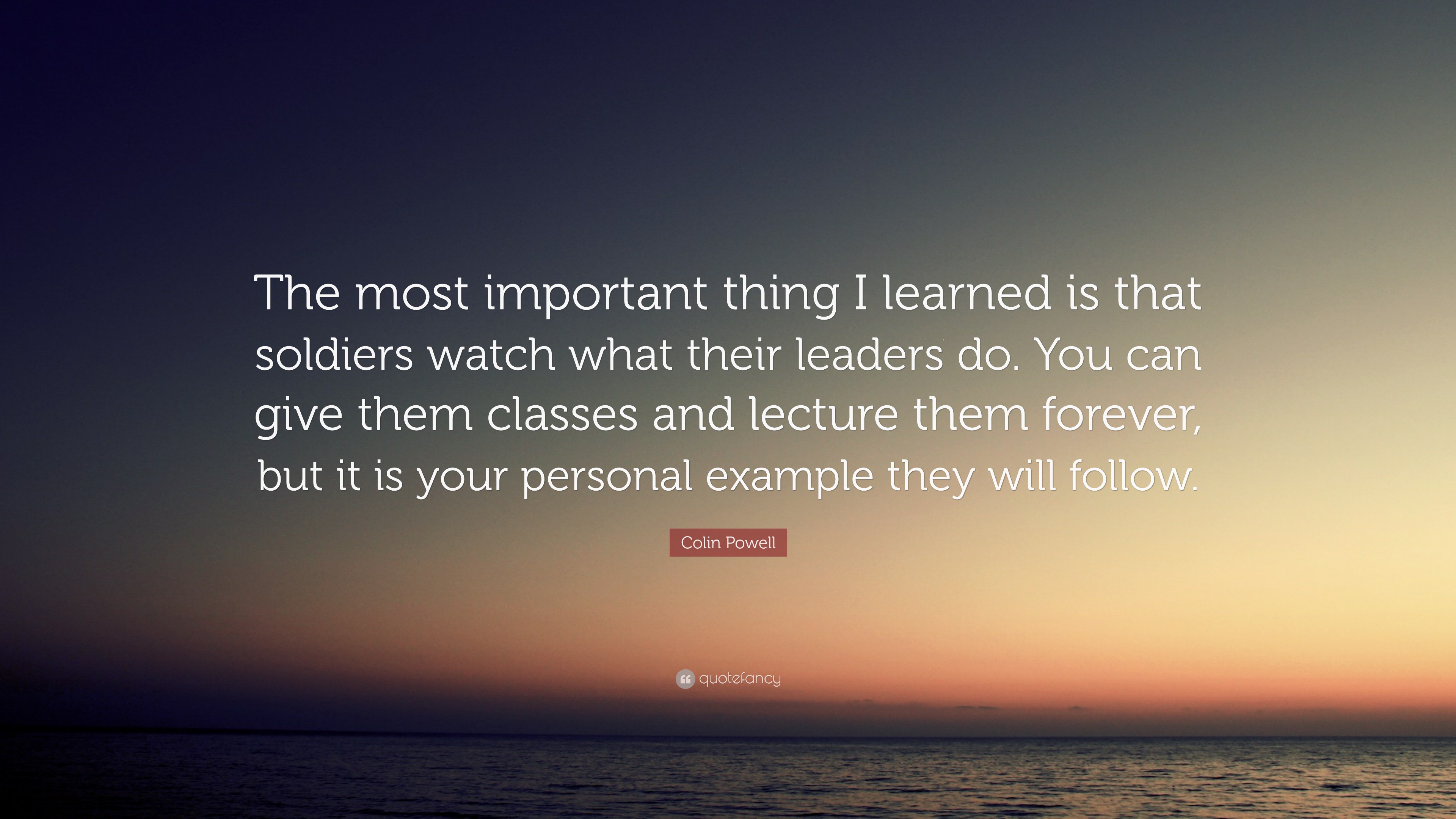 Colin Powell Quote: “The most important thing I learned is that