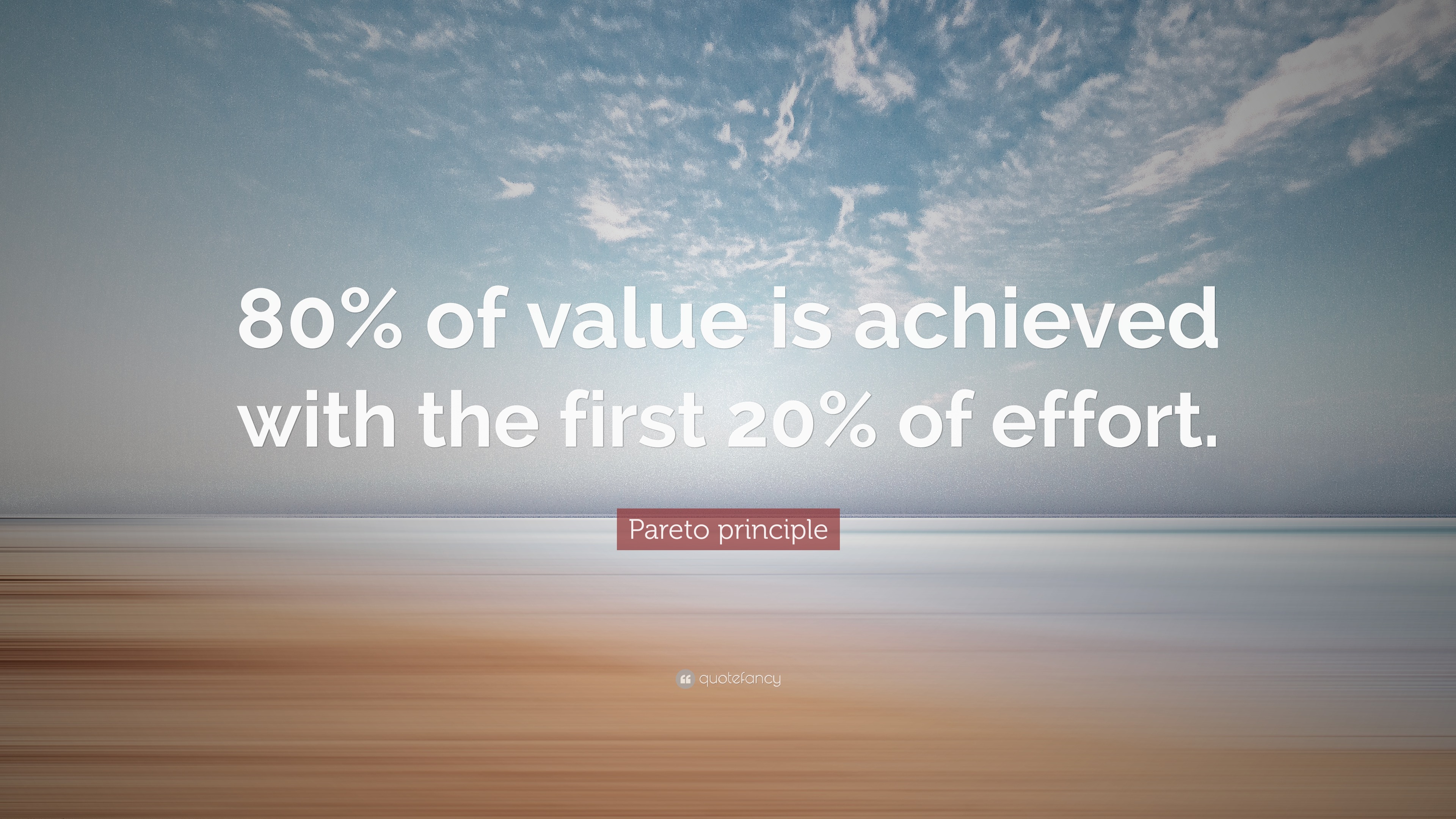 Pareto principle Quote: “80% of value is achieved with the first 20% of ...