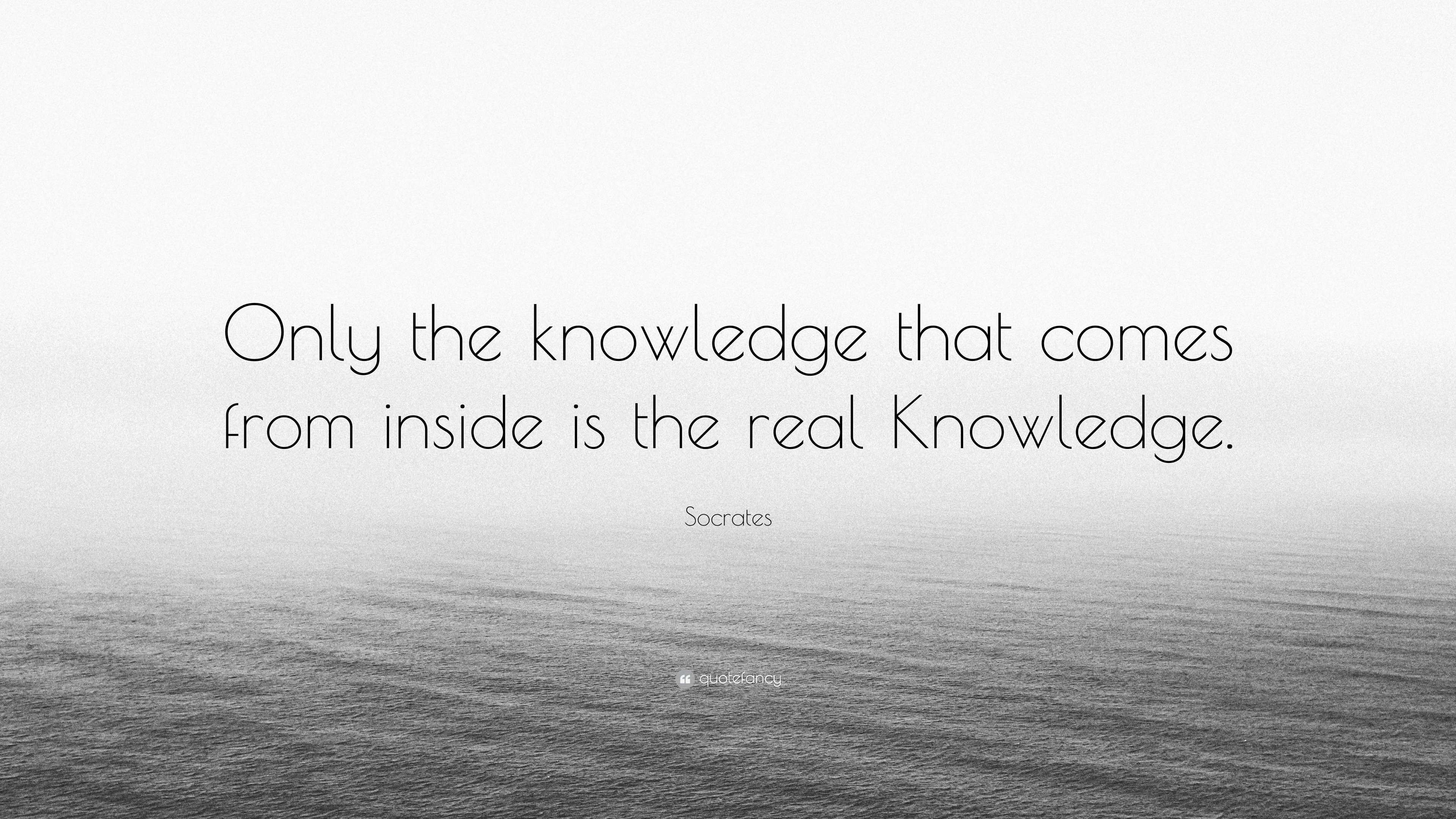 Socrates Quote: “Only the knowledge that comes from inside is the real ...
