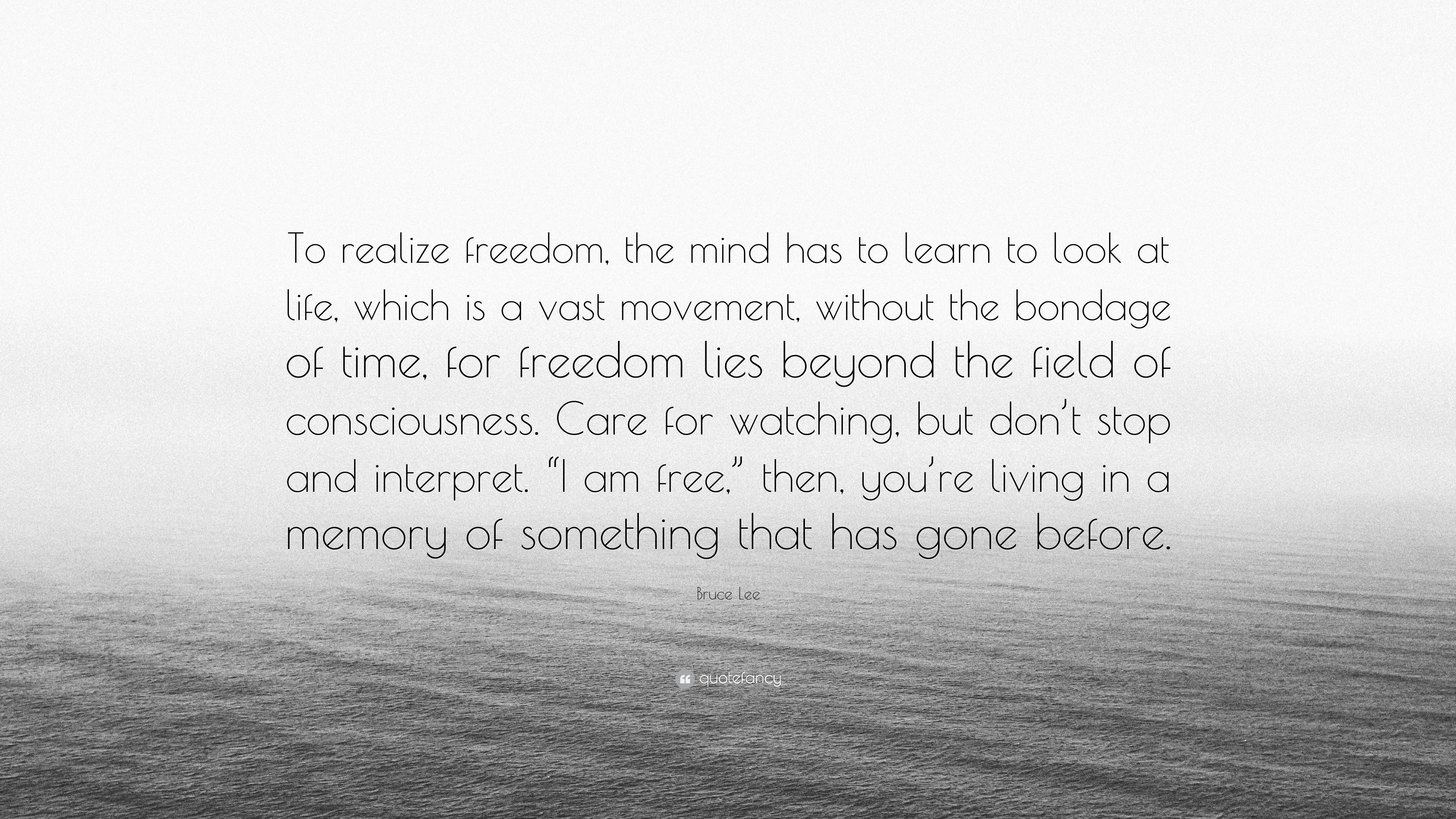 Bruce Lee Quote: “To realize freedom, the mind has to learn to look at ...