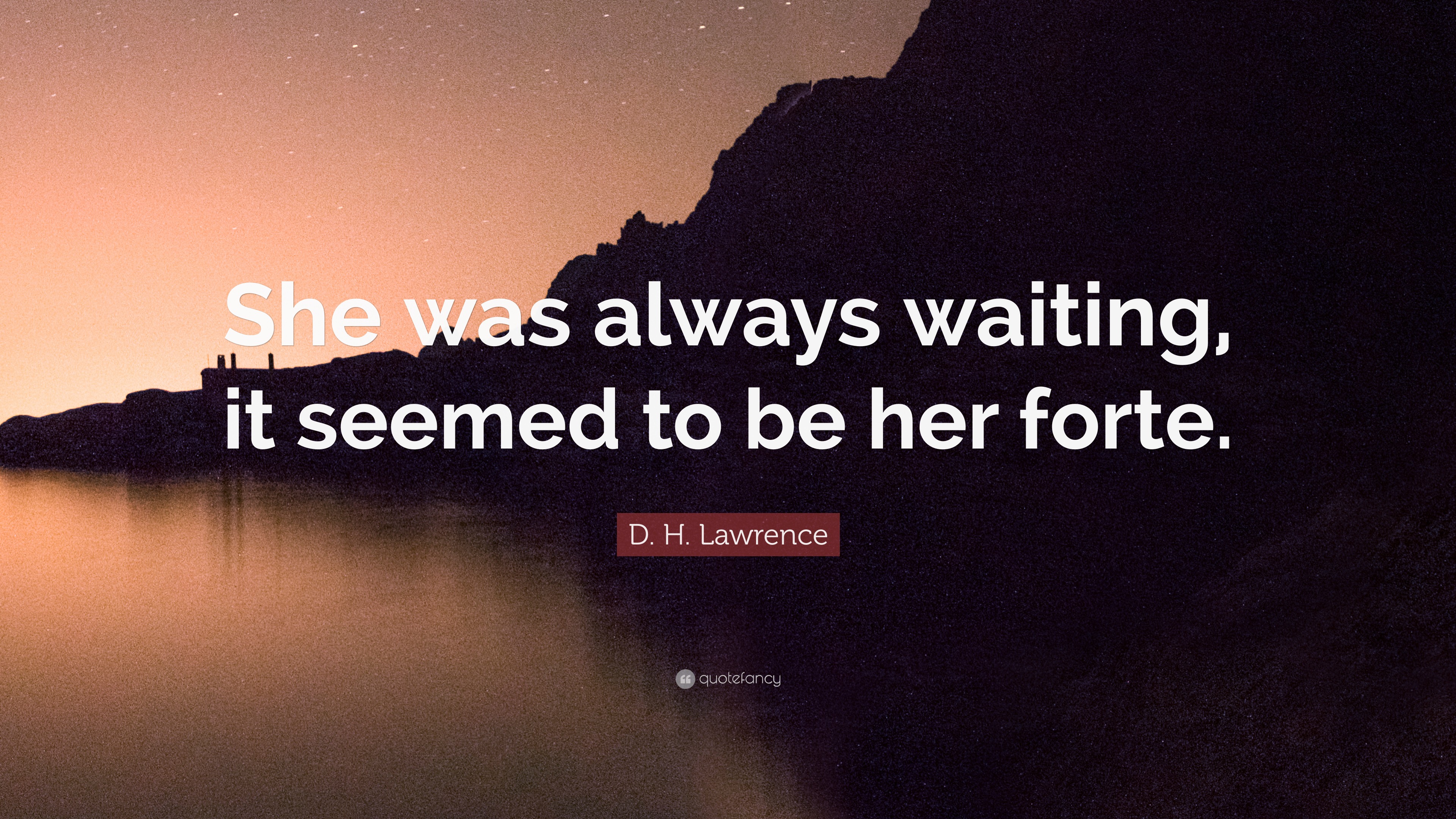 D. H. Lawrence Quote: “She was always waiting, it seemed to be her forte.”