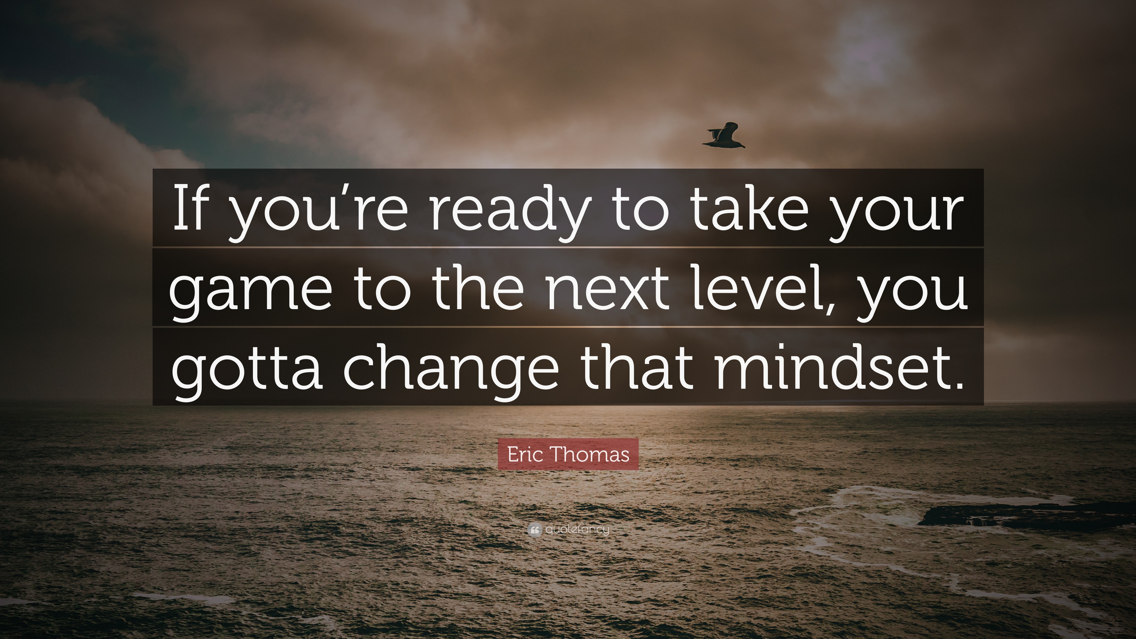 Eric Thomas Quote: "If you ready to take your game to the next level, you gotta change that ...