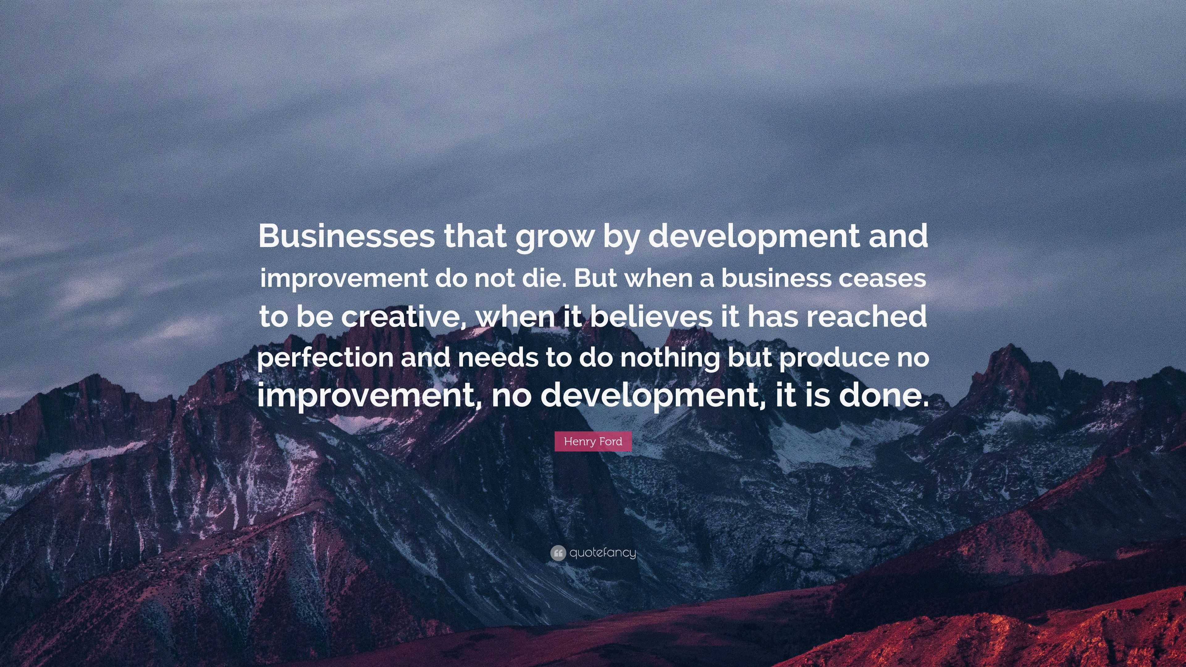 Henry Ford Quote “Businesses that grow by development and