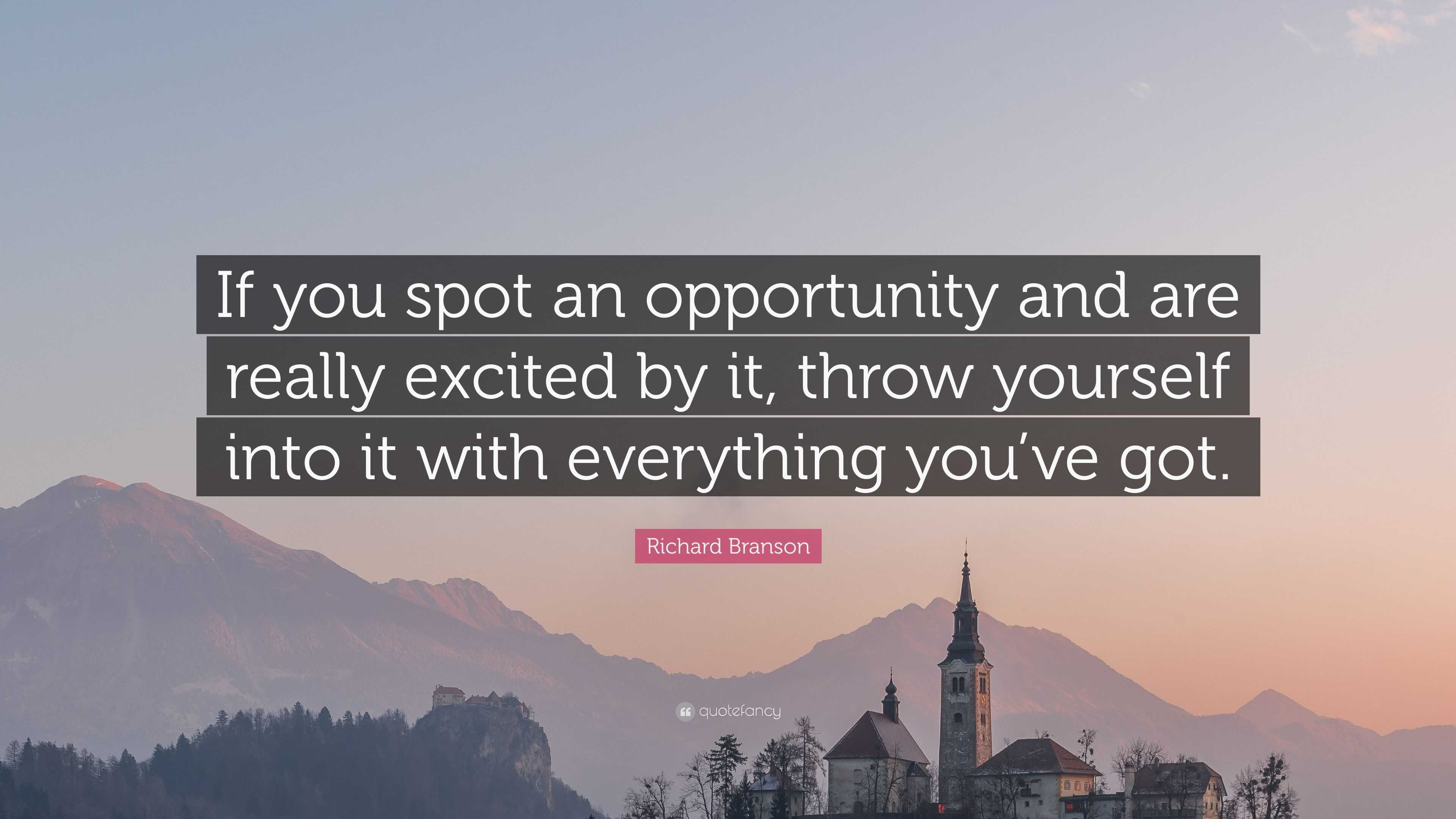 Richard Branson Quote: "If you spot an opportunity and are really excited by it, throw yourself ...