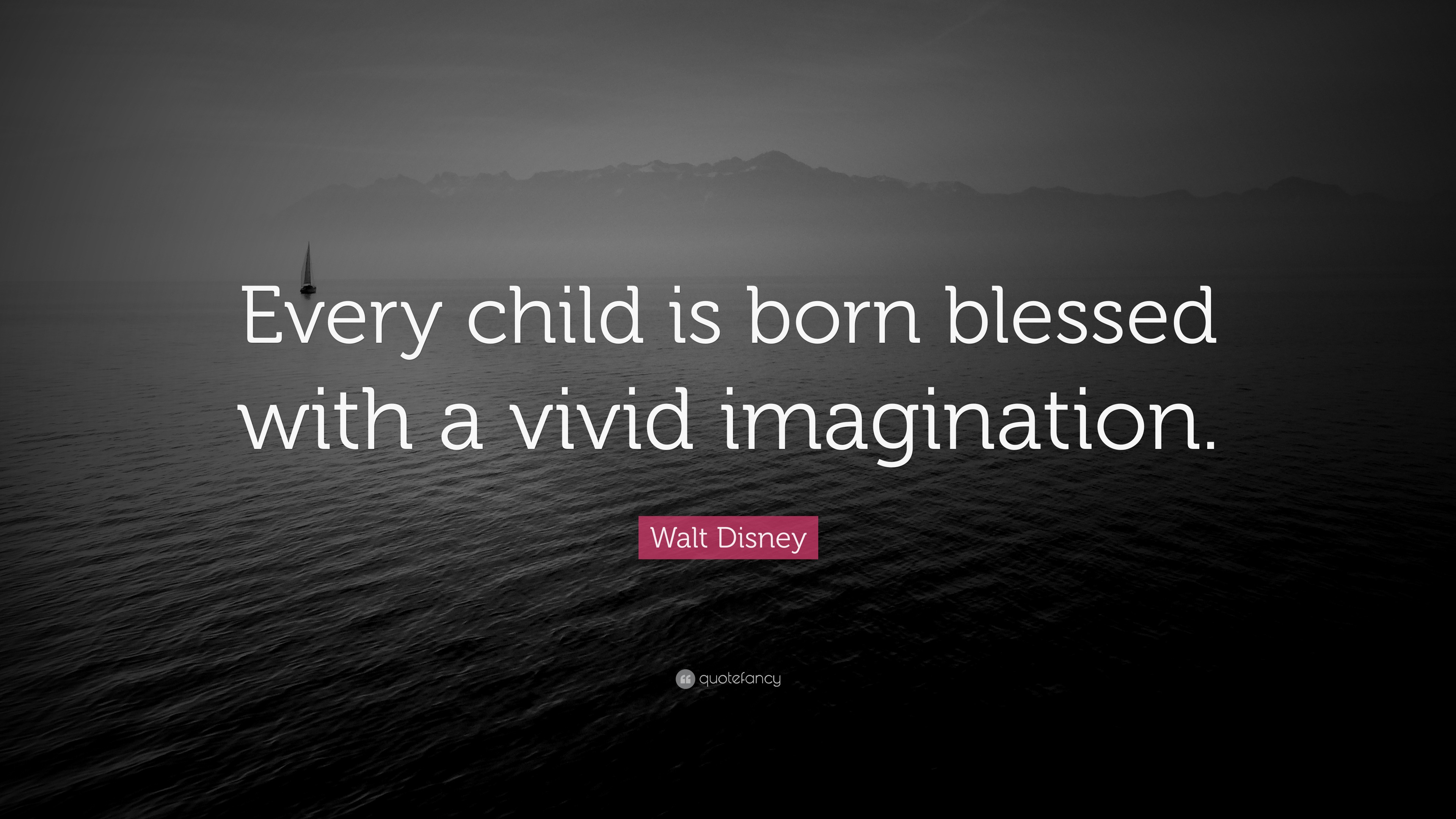 Walt Disney Quote: “Every child is born blessed with a vivid imagination.”