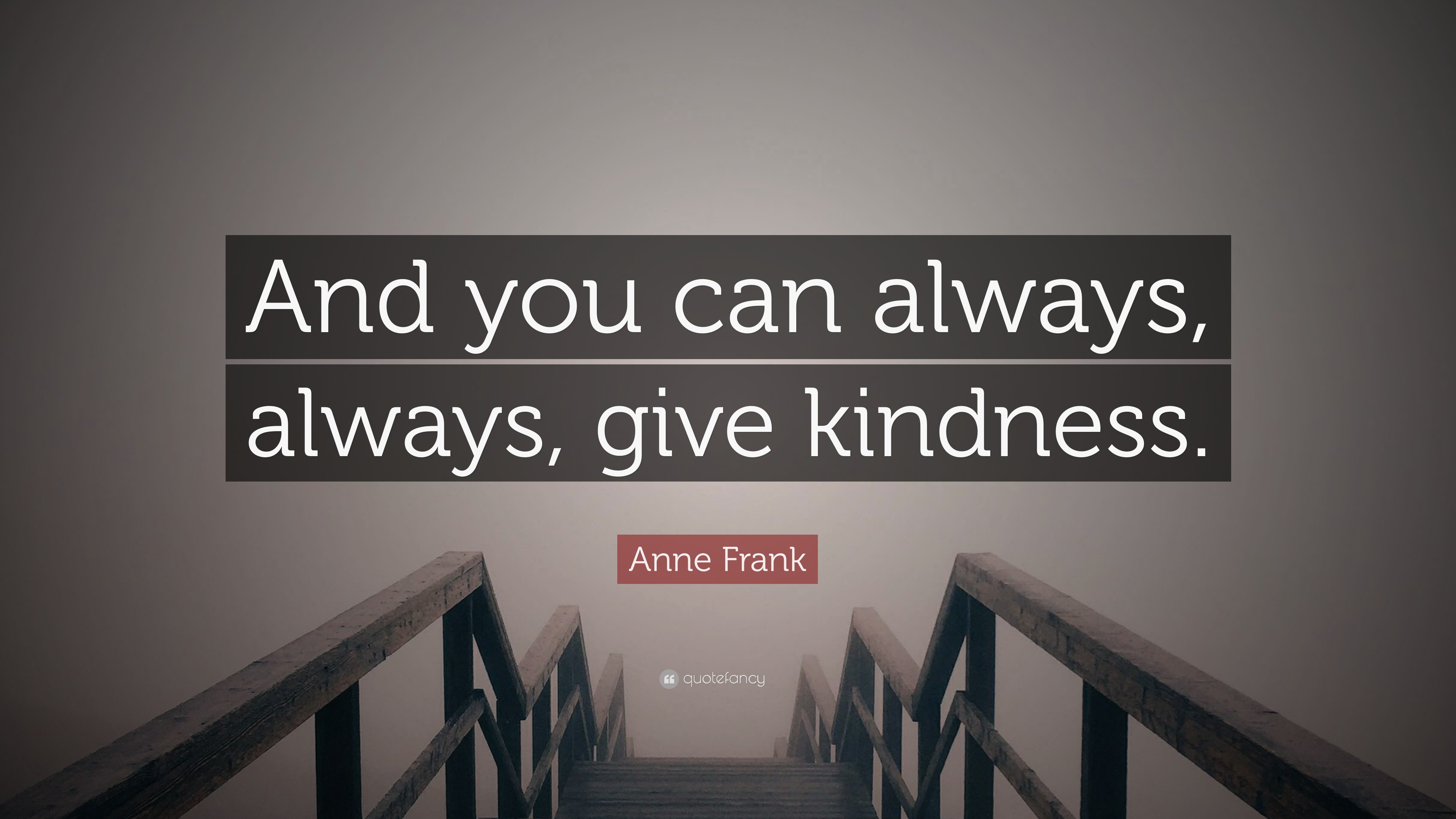 Anne Frank Quote: “and You Can Always, Always, Give Kindness.”