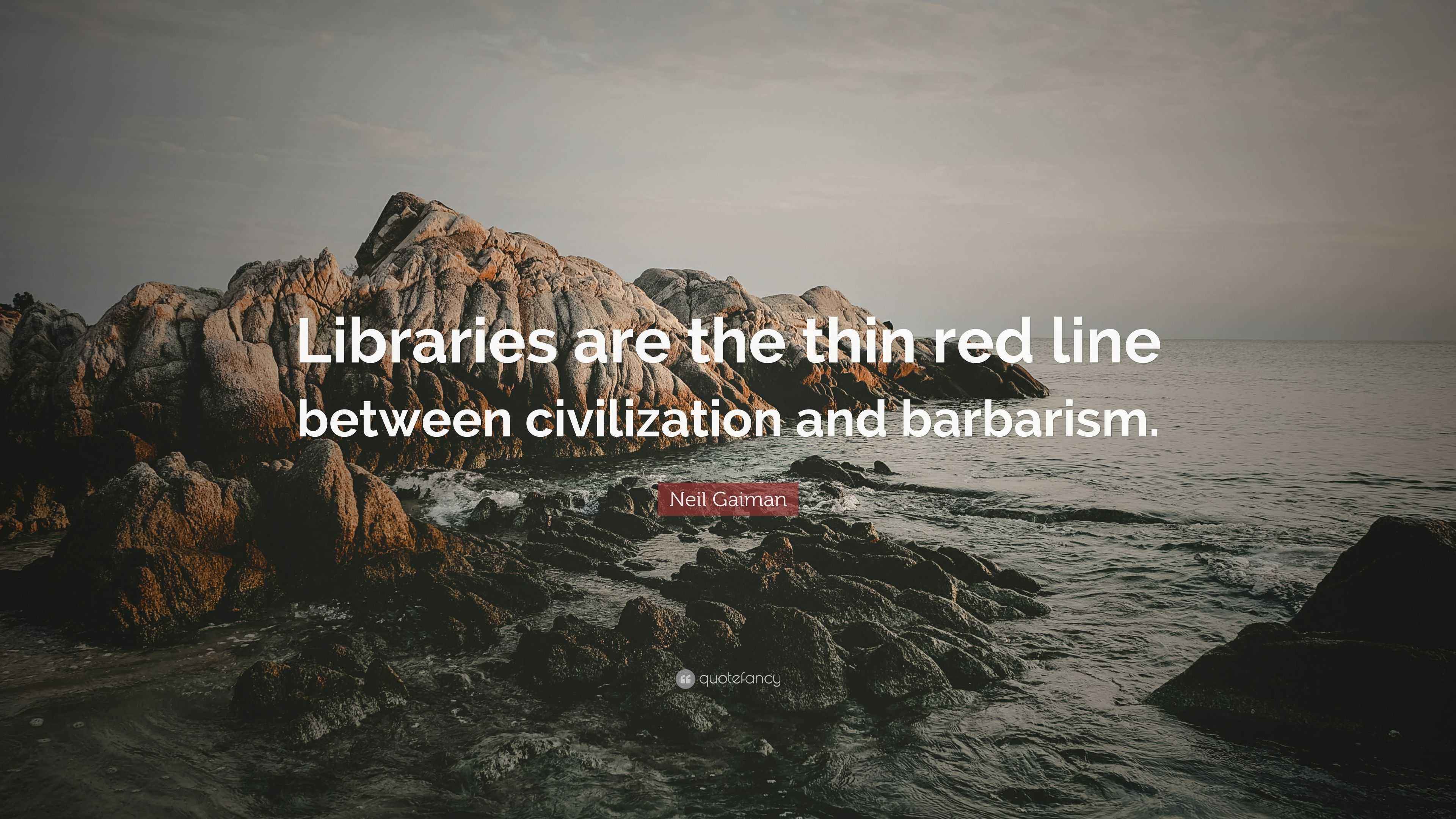 Neil Gaiman Quote: “Libraries are the thin red line between ...