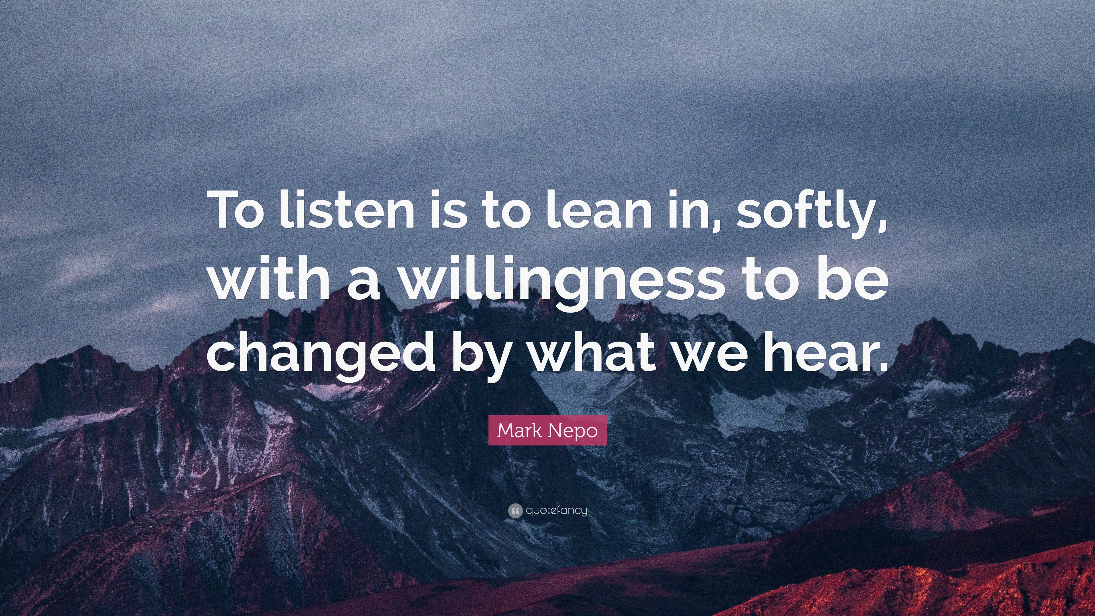 2123592 Mark Nepo Quote To listen is to lean in softly with a willingness