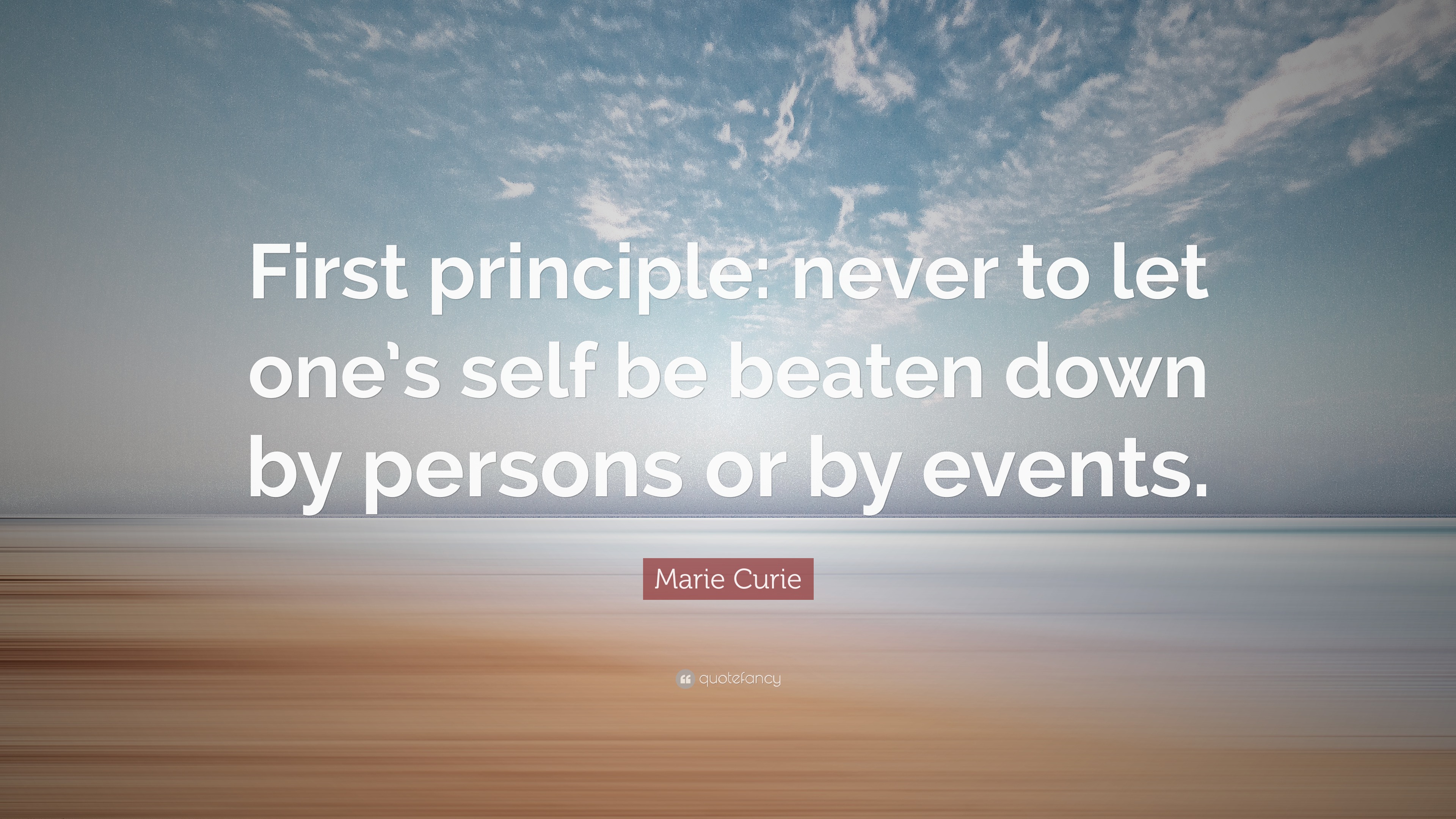 Marie Curie Quote: “First principle: never to let one’s self be beaten ...