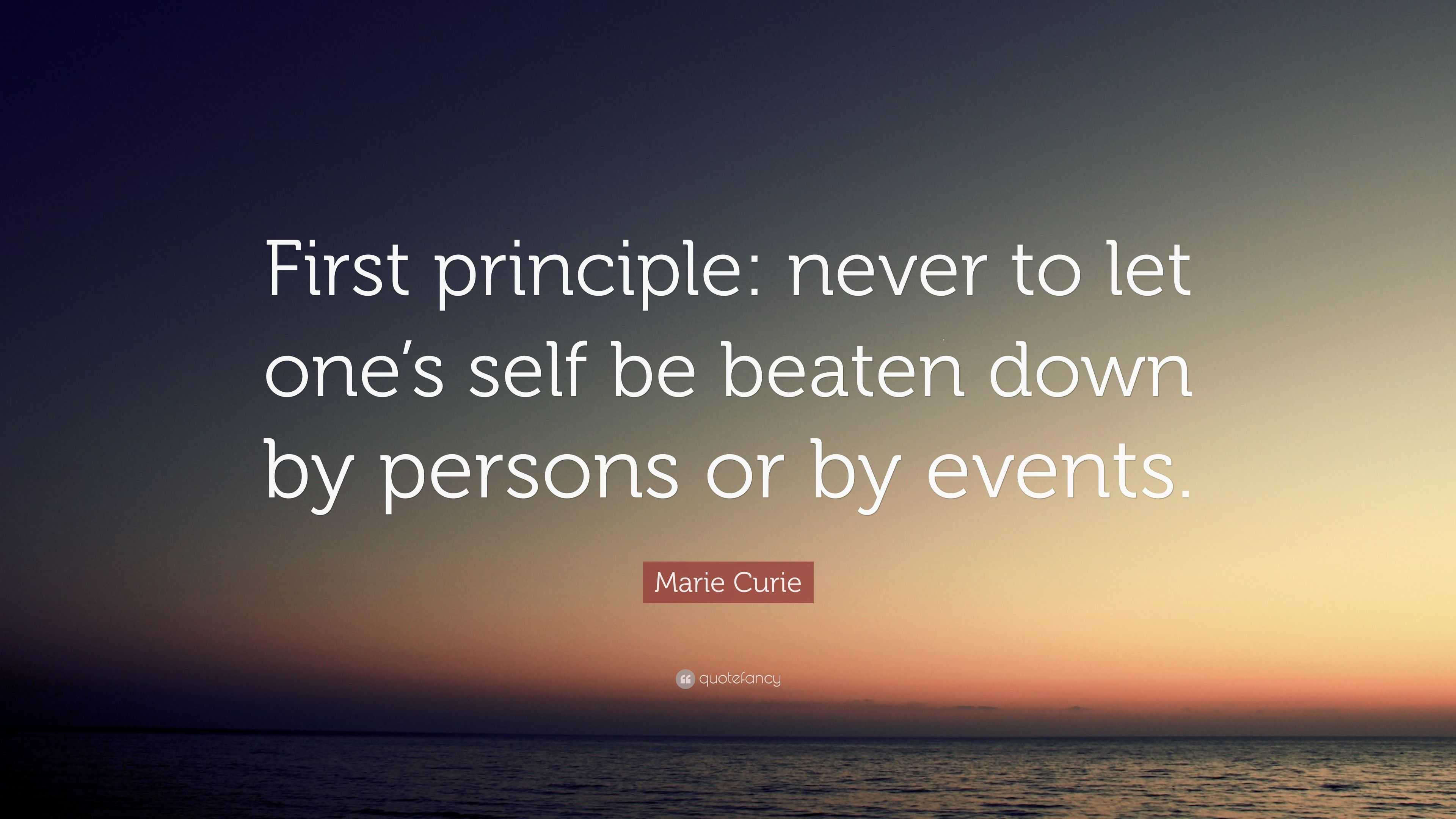 Marie Curie Quote: “First principle: never to let one’s self be beaten ...