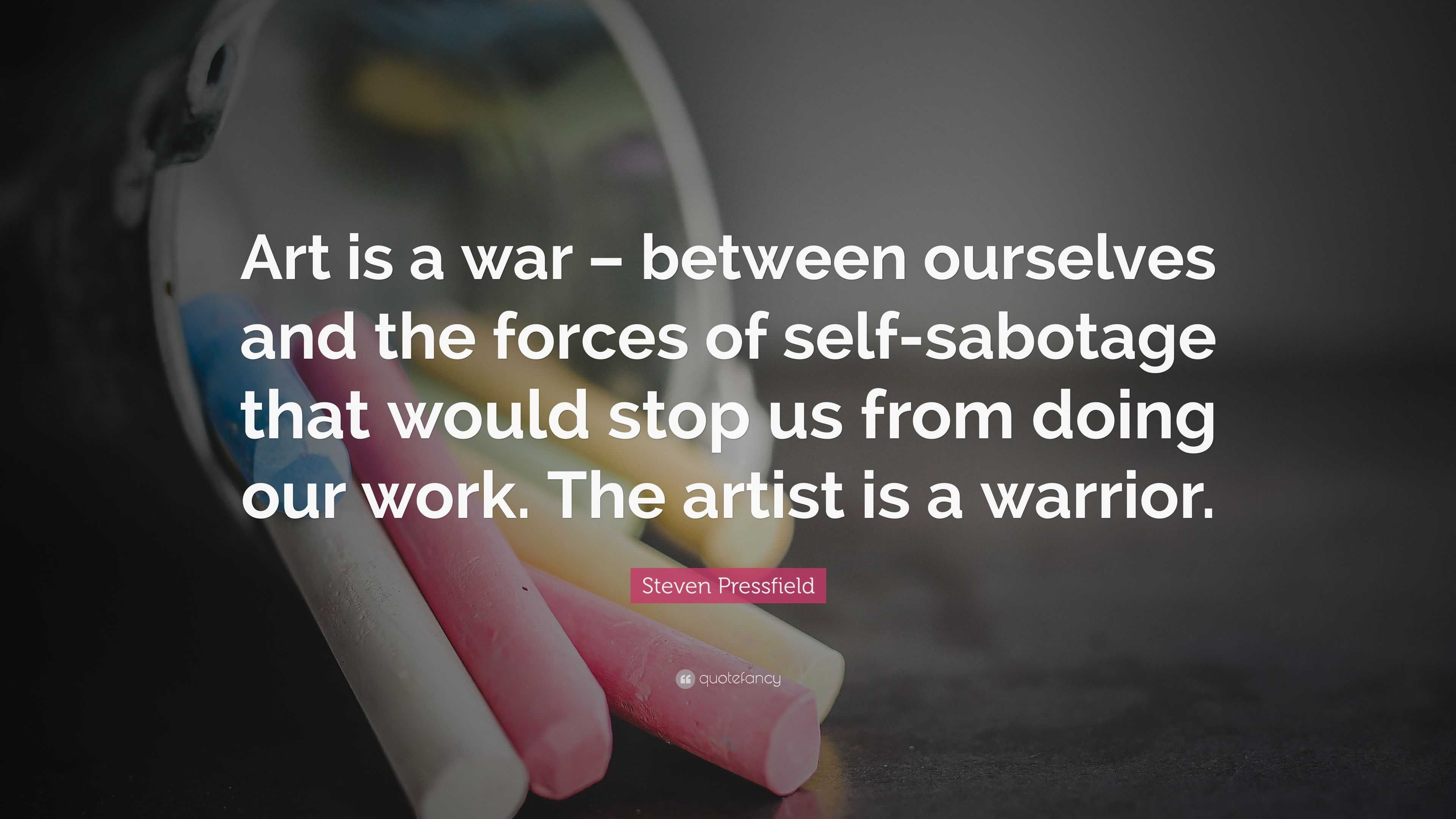 Steven Pressfield Quote “Art is a war between ourselves and the