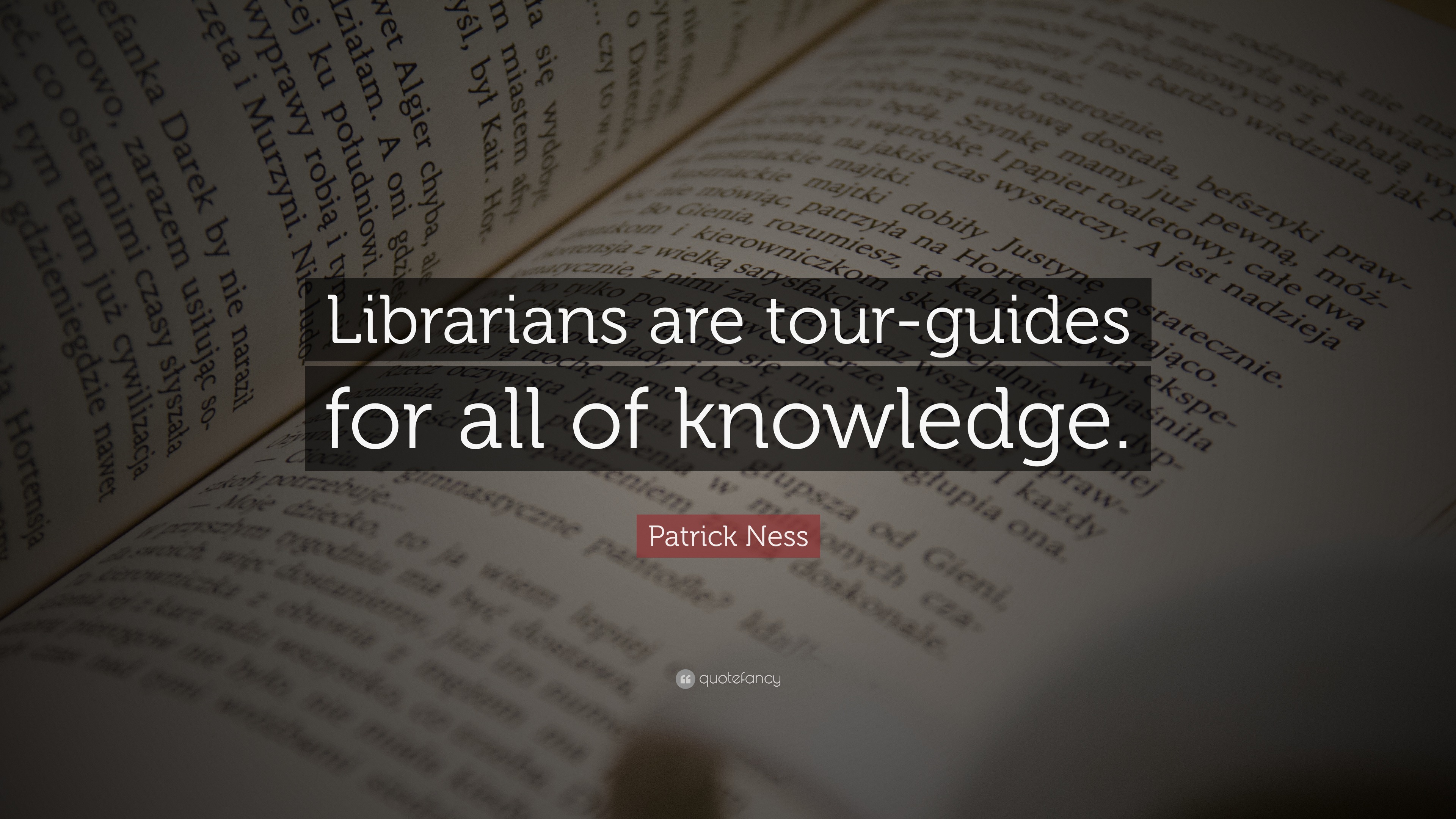 Patrick Ness Quote: “Librarians are tour-guides for all of knowledge.”