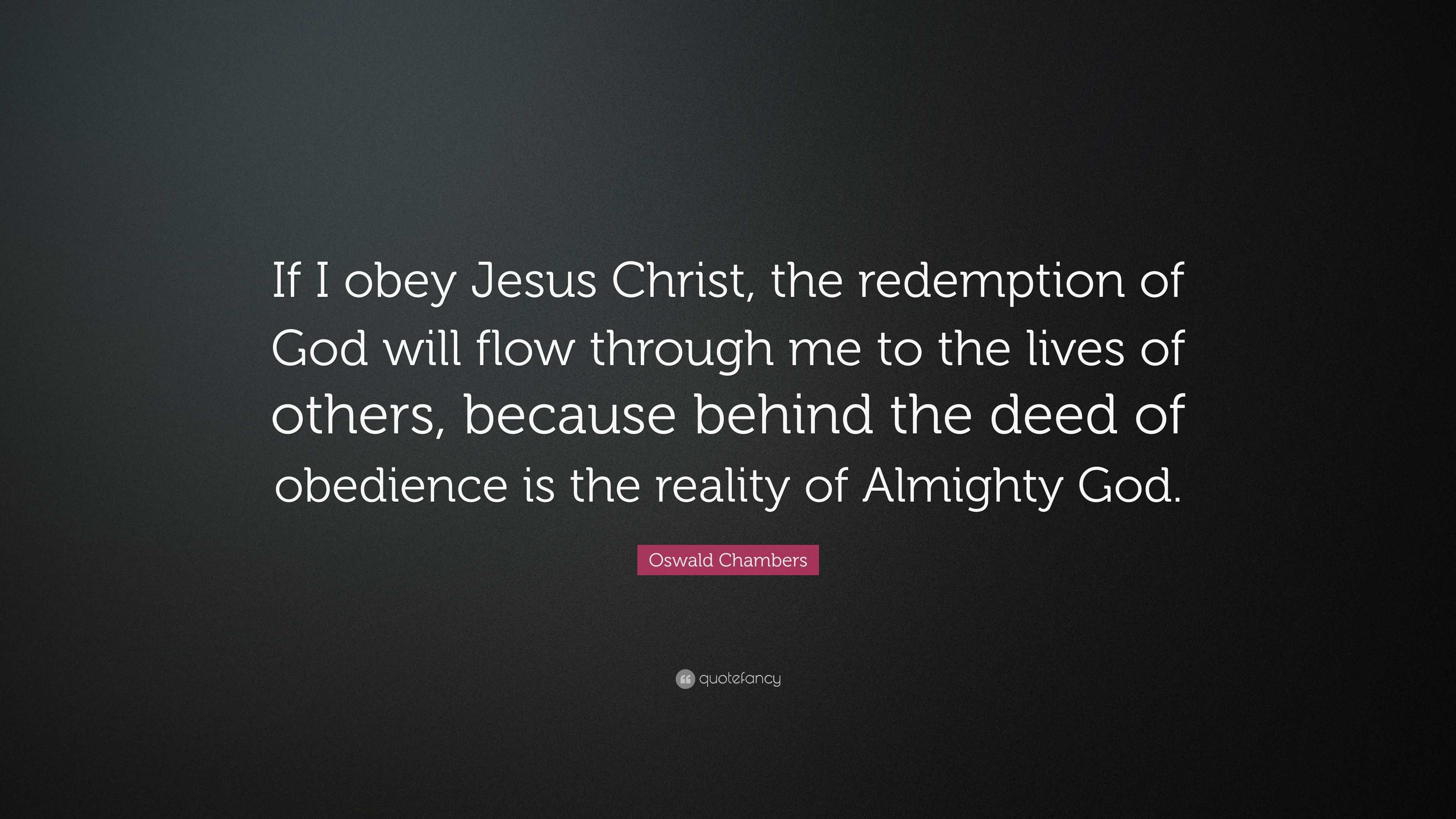 Oswald Chambers Quote: “If I obey Jesus Christ, the redemption of God ...