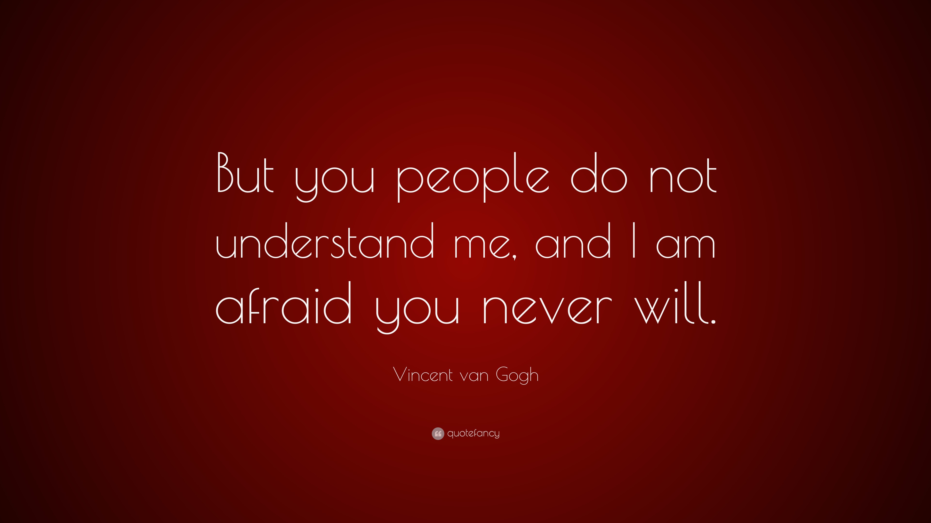 Vincent van Gogh Quote: “But you people do not understand me, and I am ...