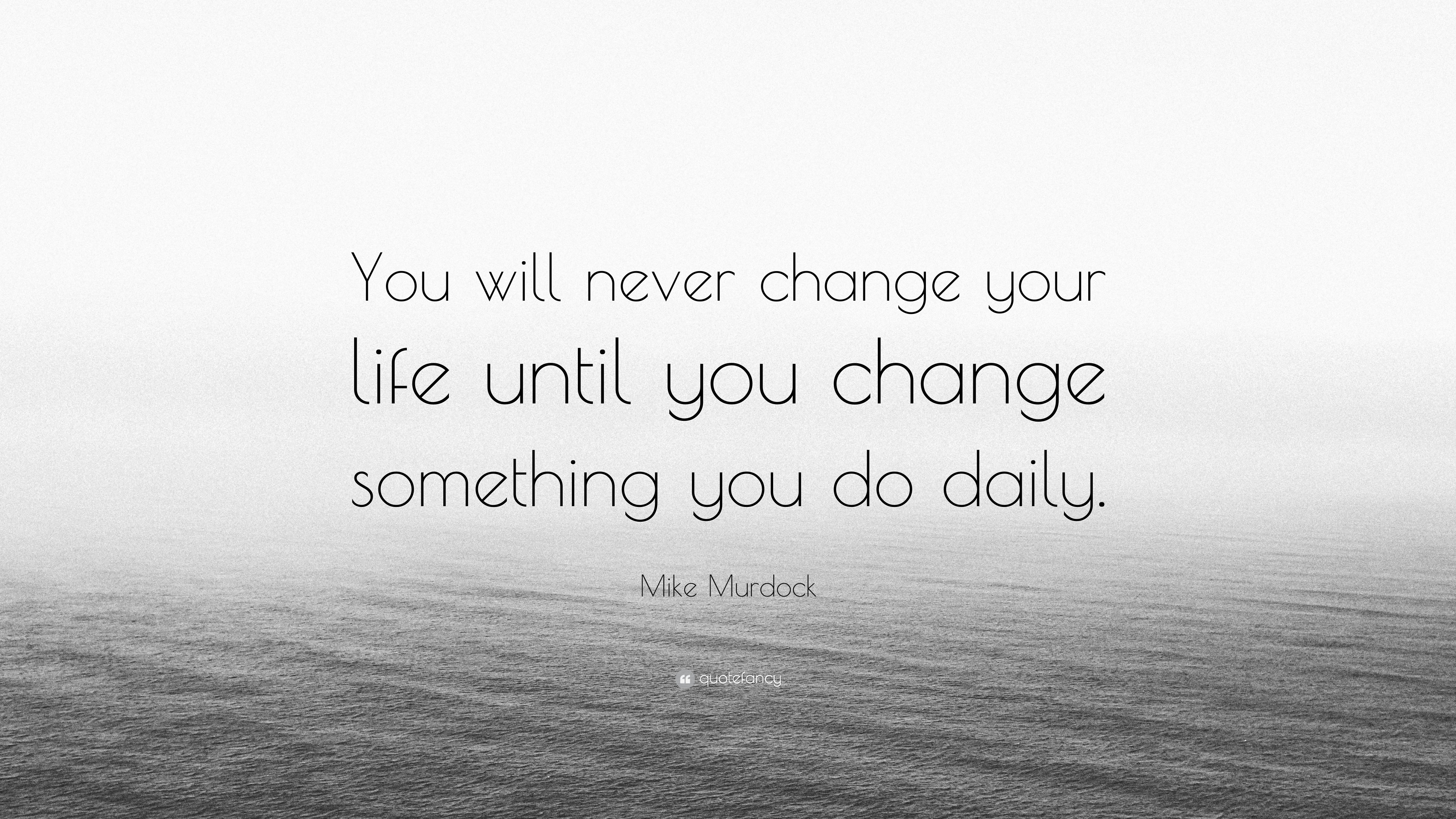 Mike Murdock Quote: “You will never change your life until you change ...