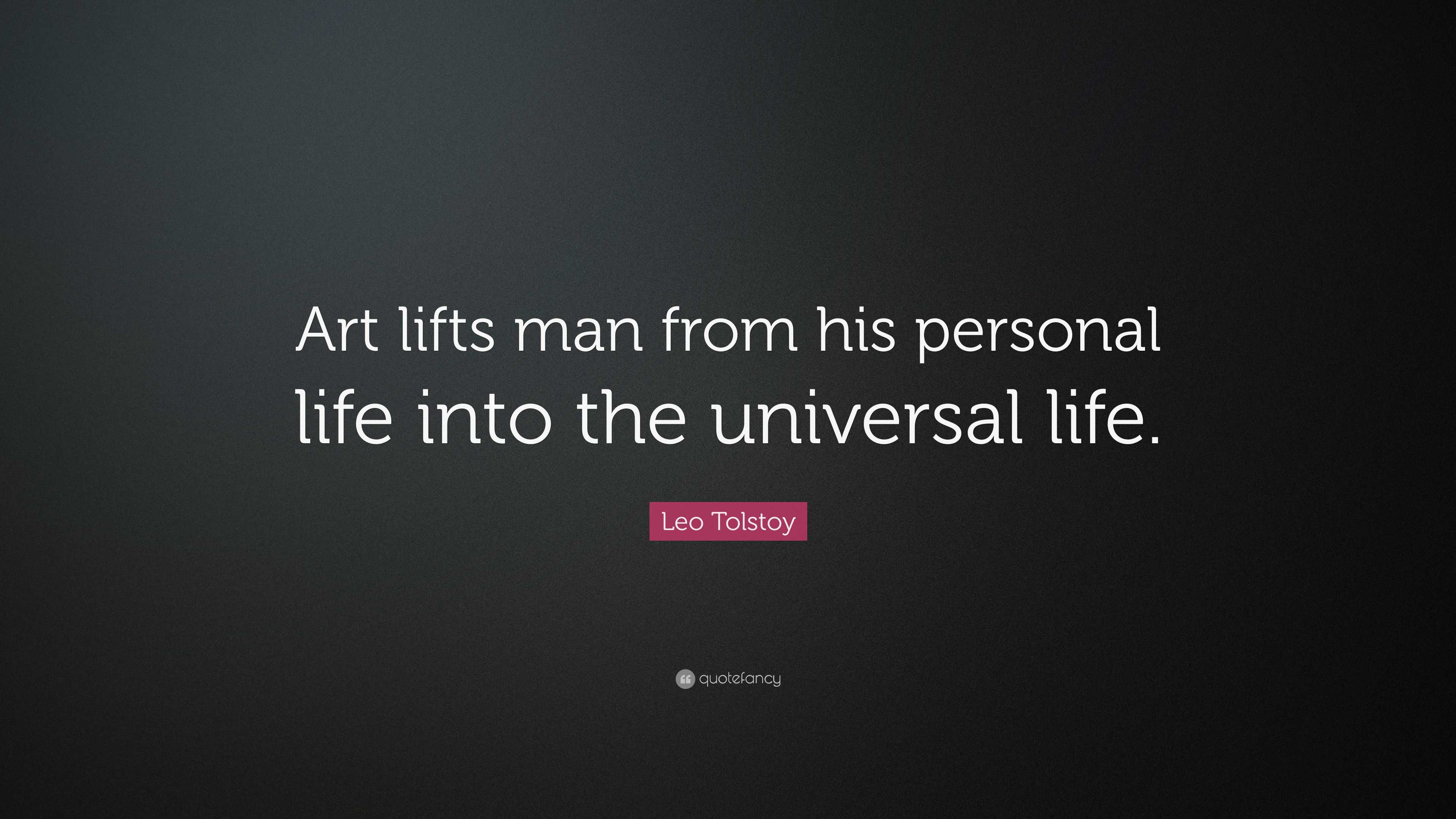 Leo Tolstoy Quote: “Art lifts man from his personal life into the ...