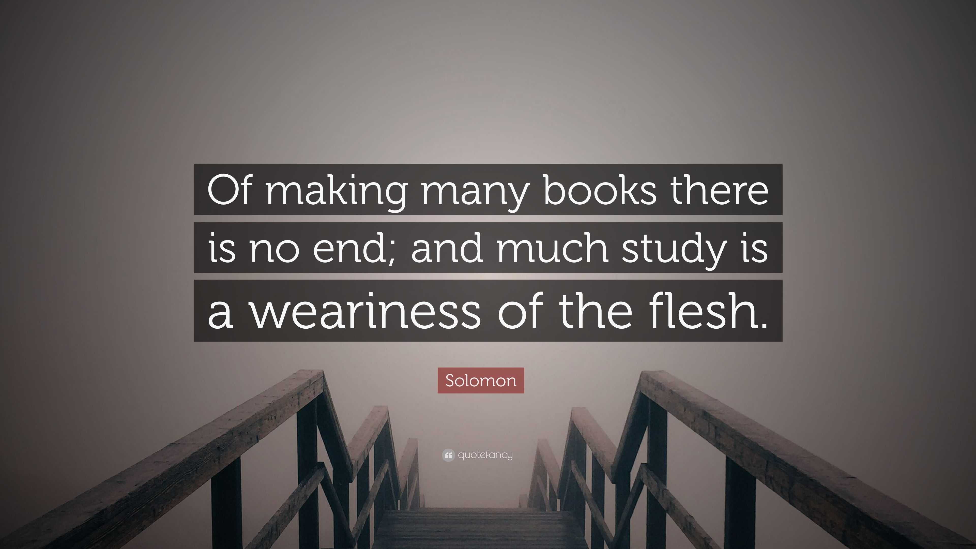 Solomon Quote: “Of making many books there is no end; and much study is ...