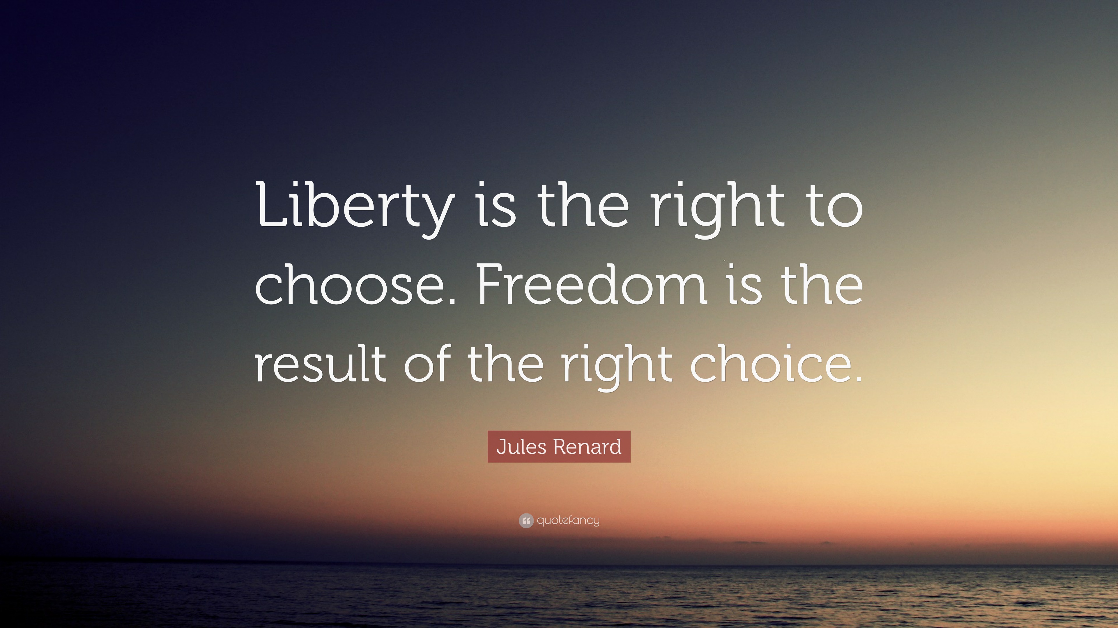 Jules Renard Quote: “Liberty is the right to choose. Freedom is the ...