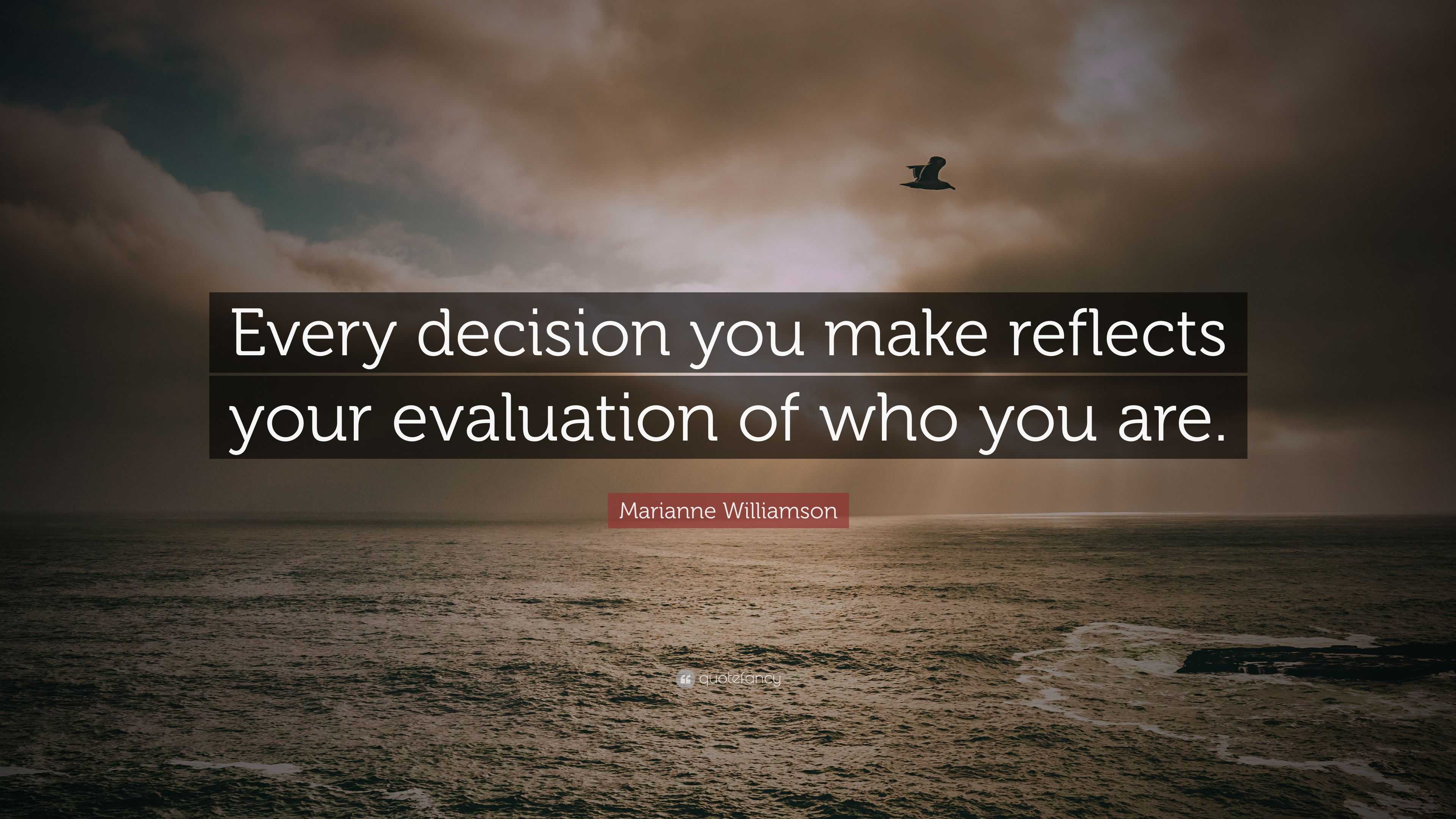 Marianne Williamson Quote: “Every decision you make reflects your ...