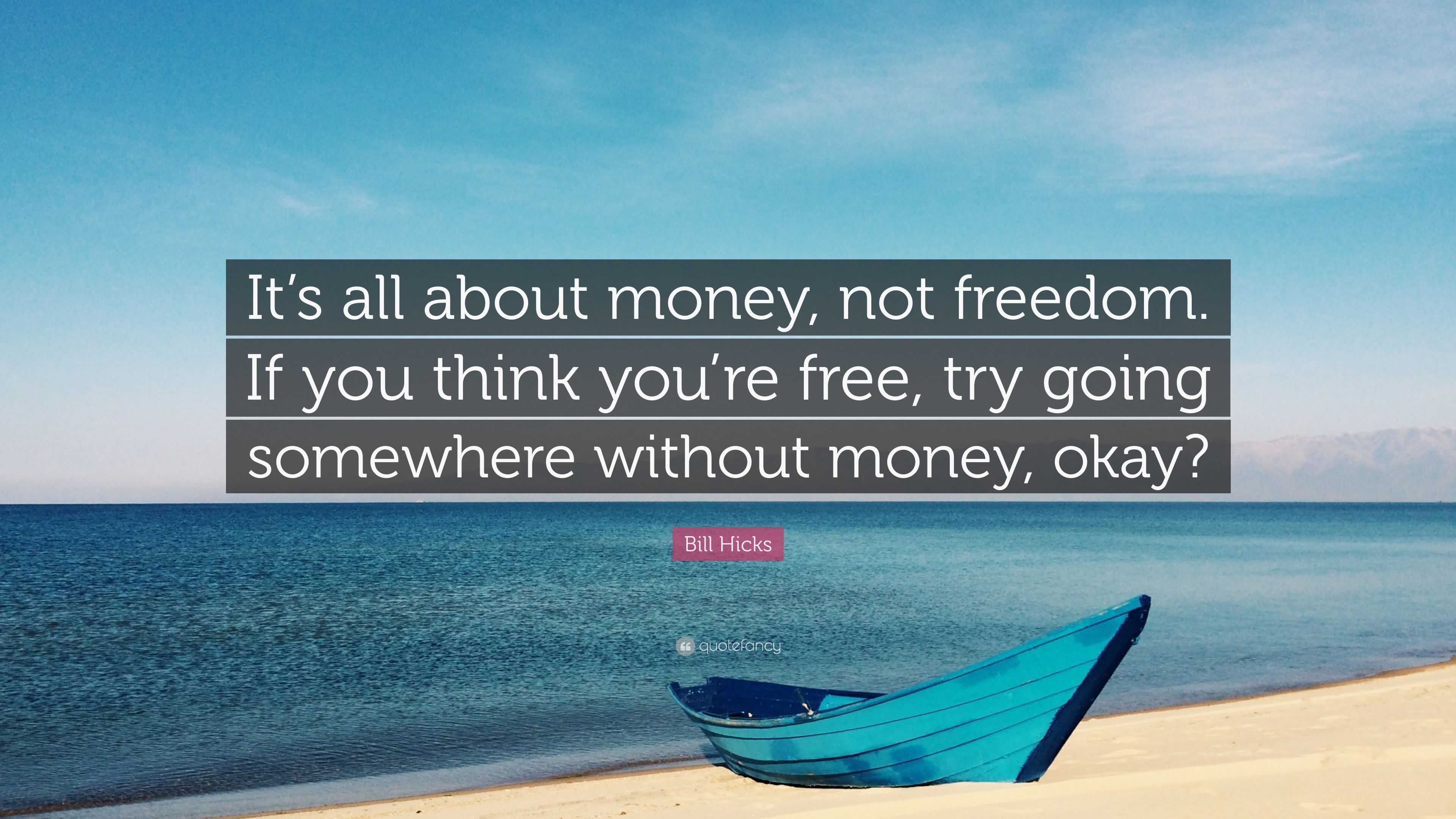 Bill Hicks Quote: “It’s all about money, not freedom. If you think you ...