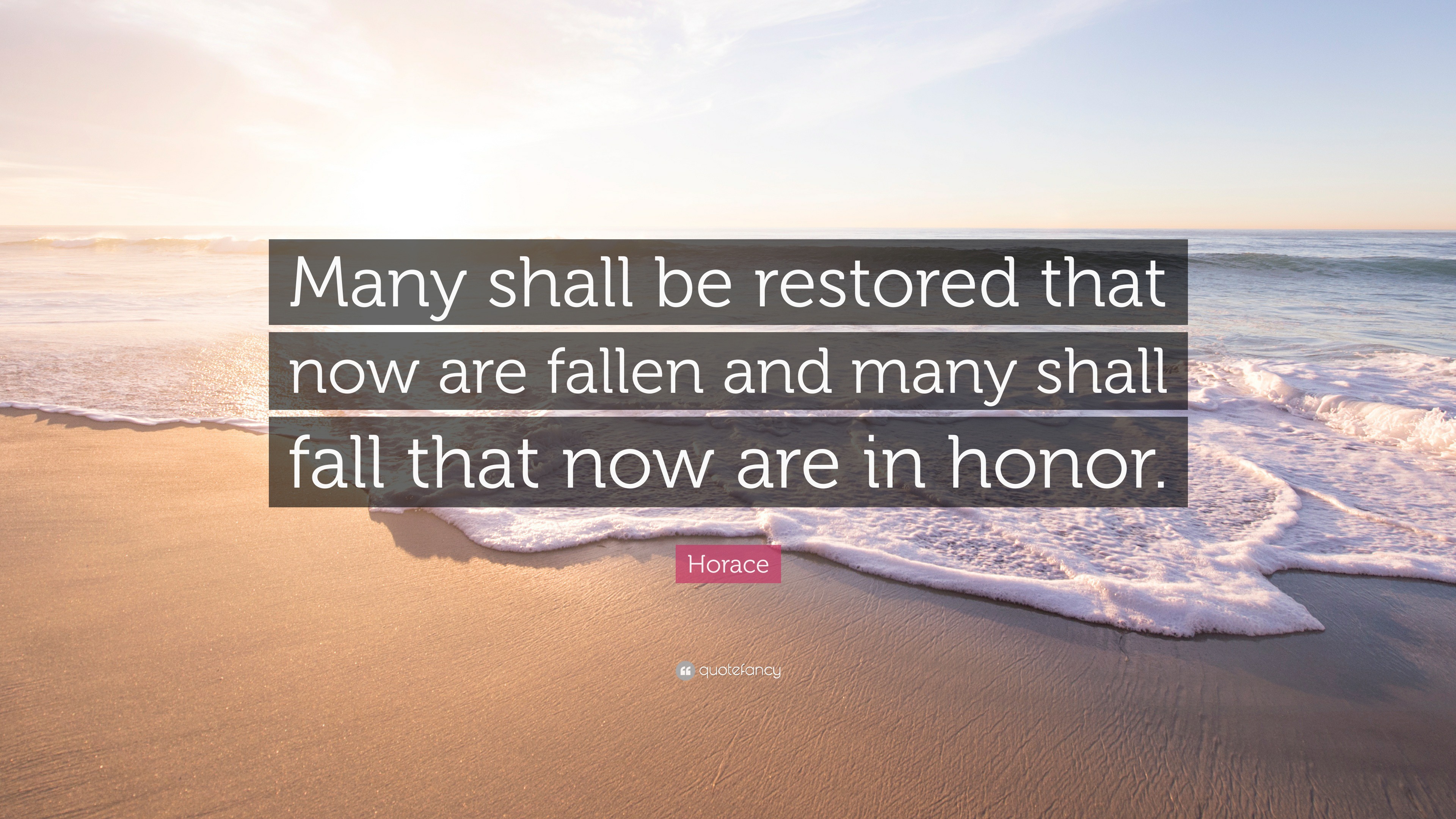 Horace Quote “Many shall be restored that now are fallen and many