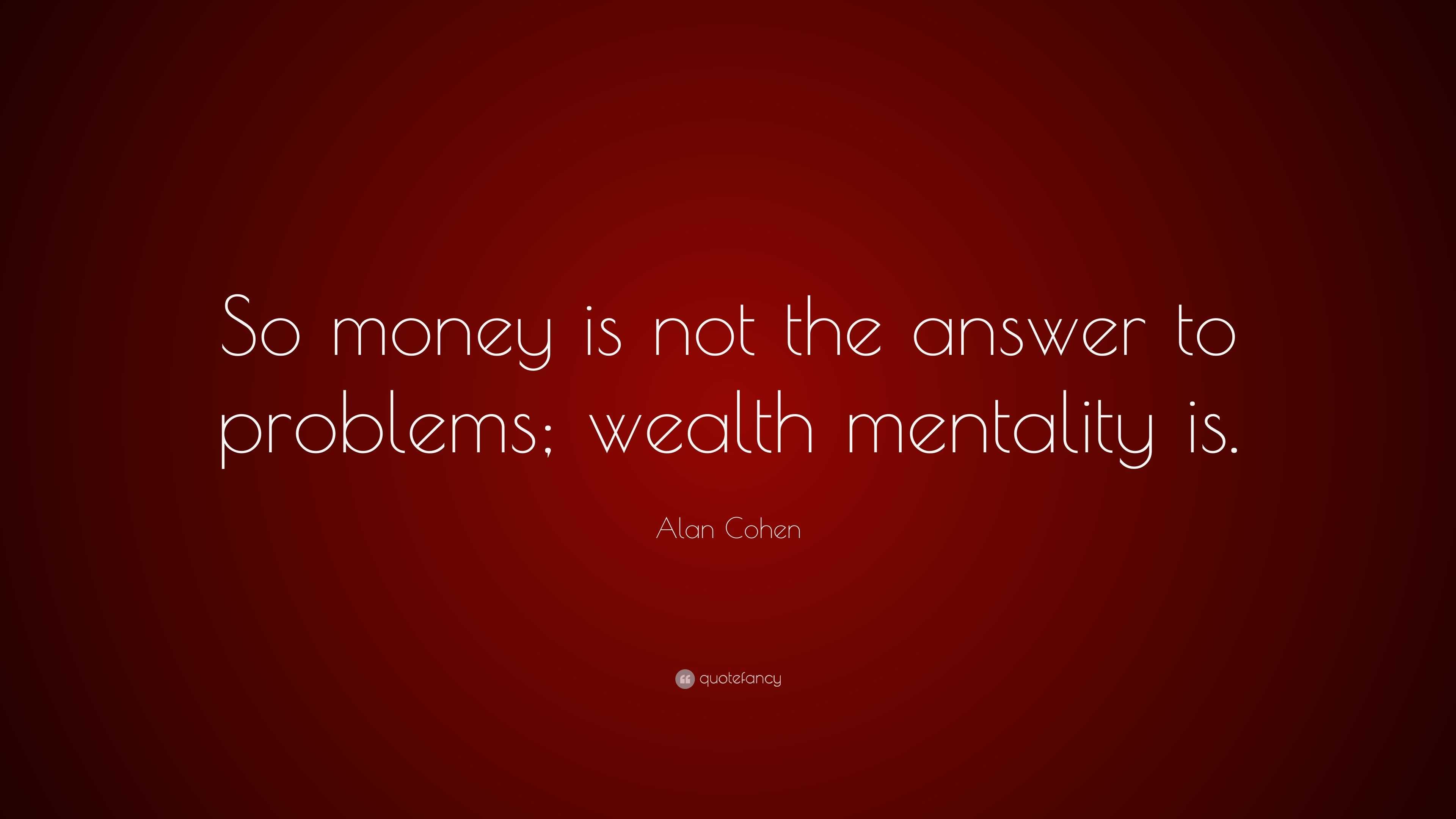 Alan Cohen Quote: “So money is not the answer to problems; wealth ...