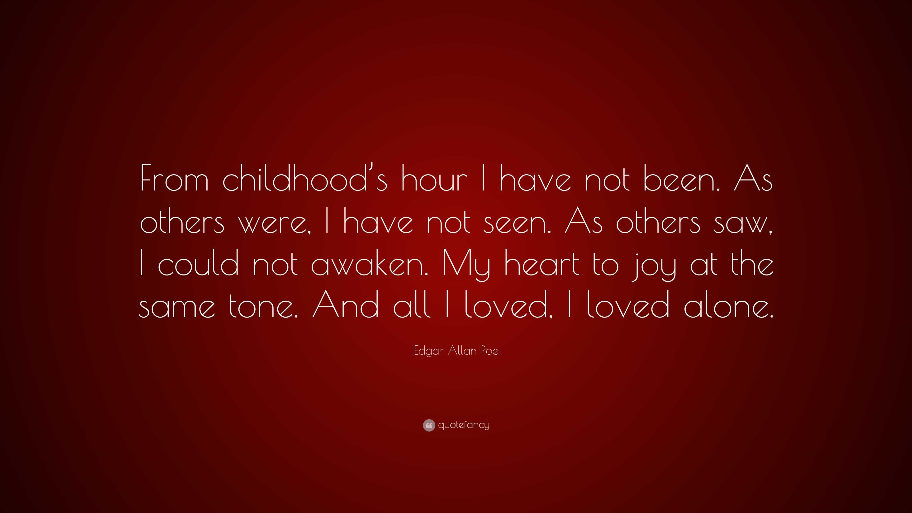 Edgar Allan Poe Quote: “From childhood’s hour I have not been. As ...
