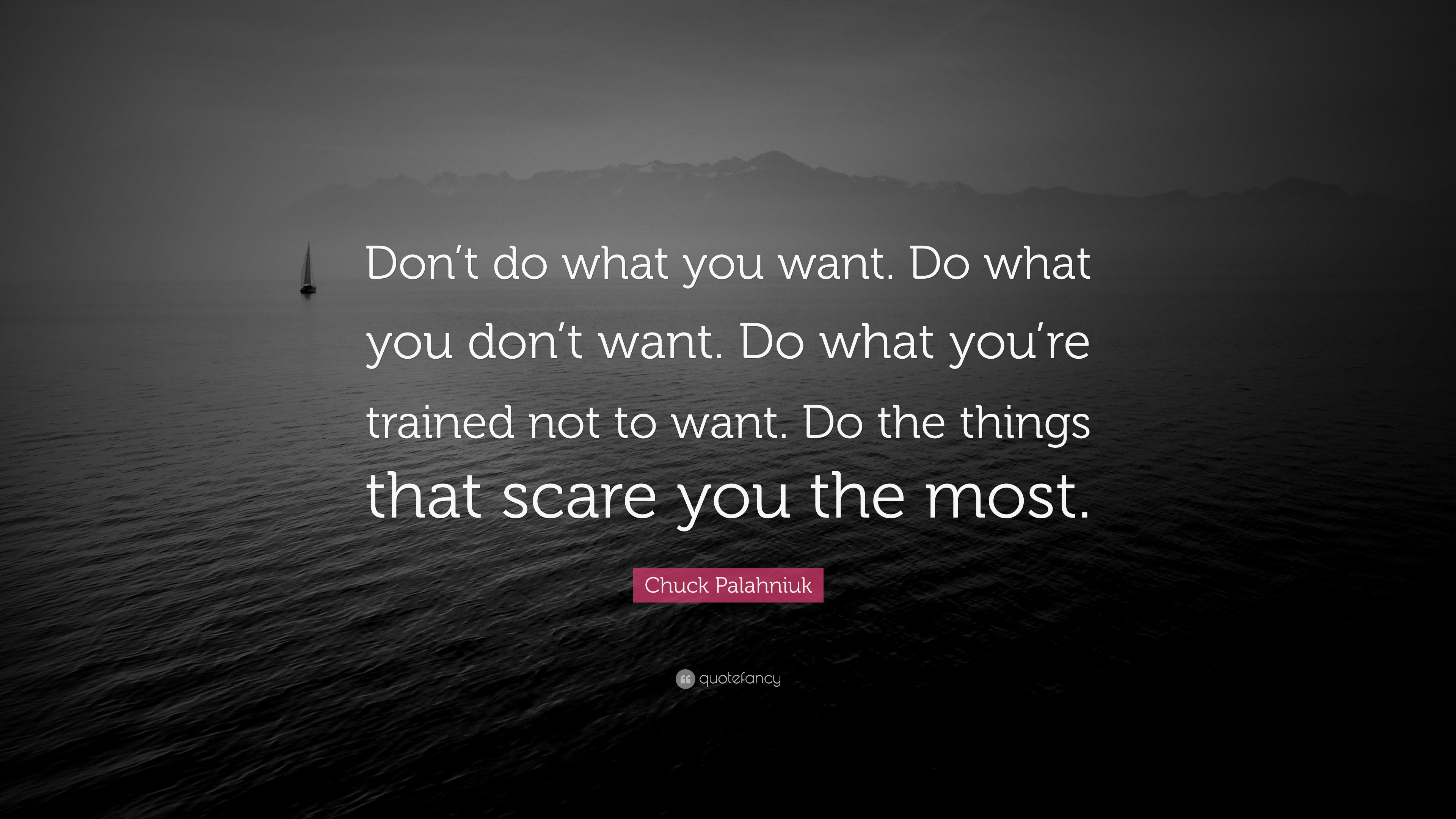 Chuck Palahniuk Quote: “Don’t do what you want. Do what you don’t want ...